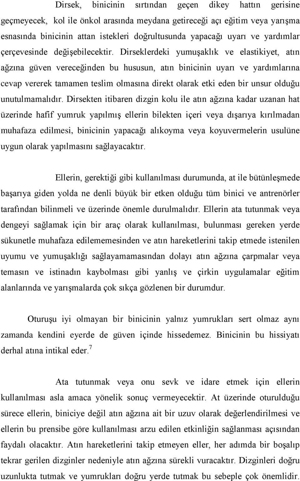 Dirseklerdeki yumuşaklık ve elastikiyet, atın ağzına güven vereceğinden bu hususun, atın binicinin uyarı ve yardımlarına cevap vererek tamamen teslim olmasına direkt olarak etki eden bir unsur olduğu