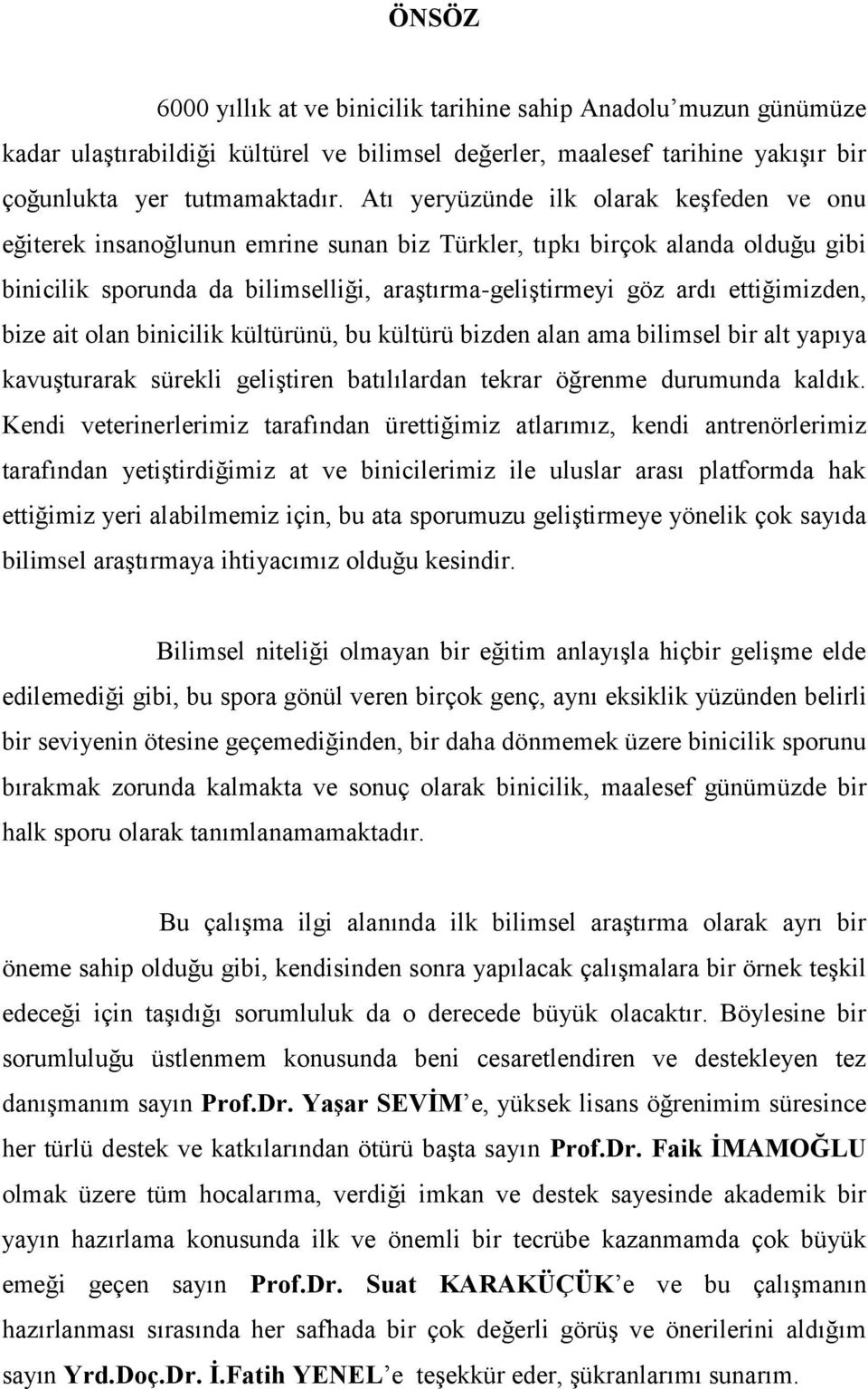 ettiğimizden, bize ait olan binicilik kültürünü, bu kültürü bizden alan ama bilimsel bir alt yapıya kavuşturarak sürekli geliştiren batılılardan tekrar öğrenme durumunda kaldık.