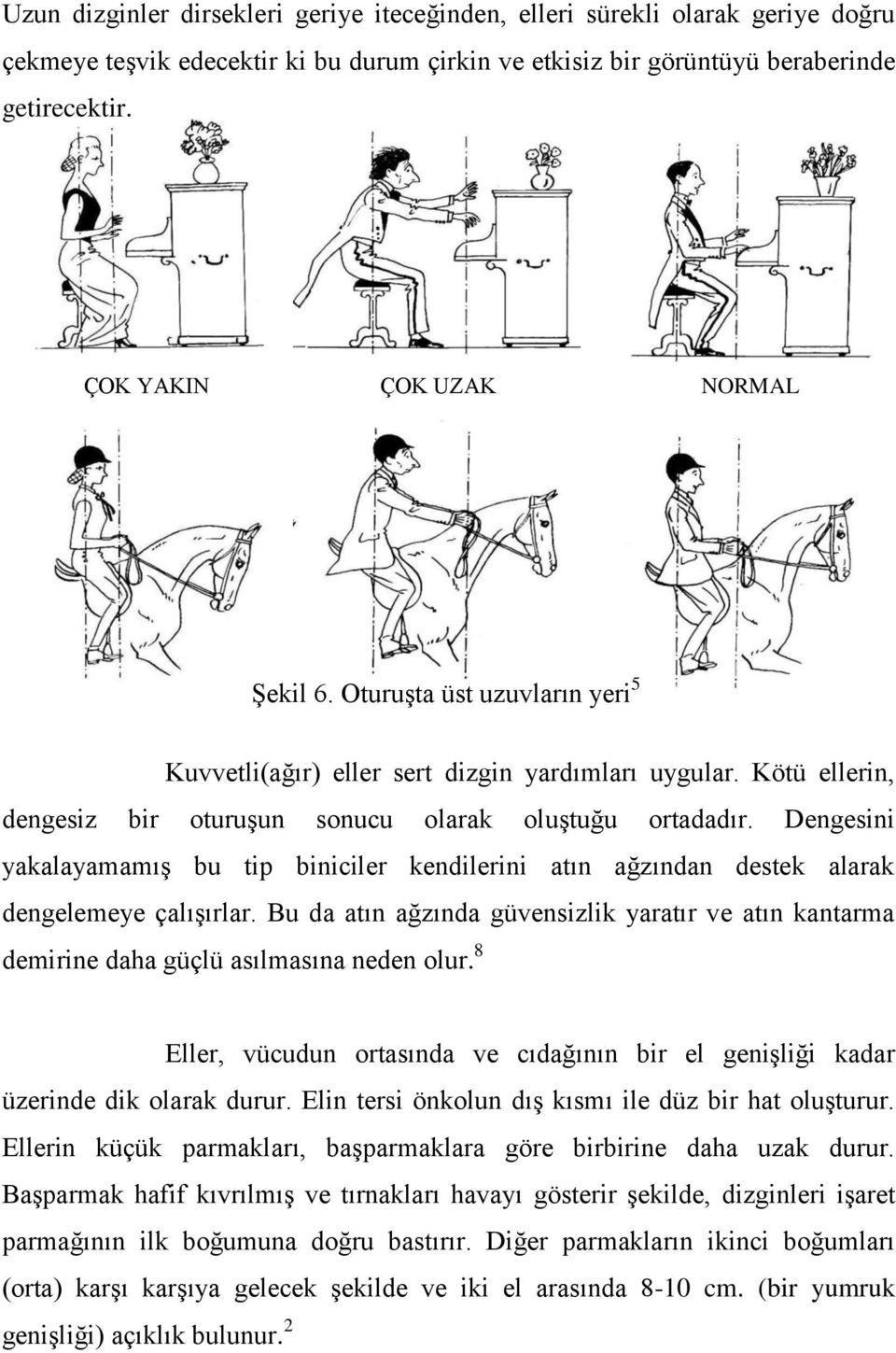 Dengesini yakalayamamış bu tip biniciler kendilerini atın ağzından destek alarak dengelemeye çalışırlar.