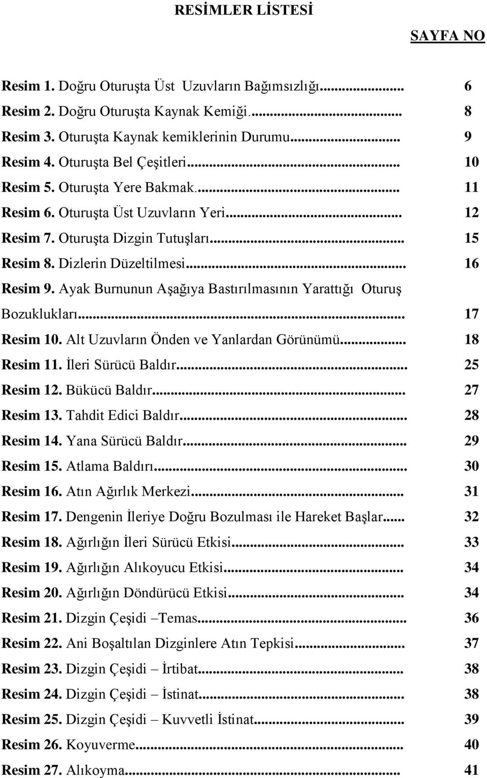 Ayak Burnunun Aşağıya Bastırılmasının Yarattığı Oturuş Bozuklukları... 17 Resim 10. Alt Uzuvların Önden ve Yanlardan Görünümü... 18 Resim 11. İleri Sürücü Baldır... 25 Resim 12. Bükücü Baldır.