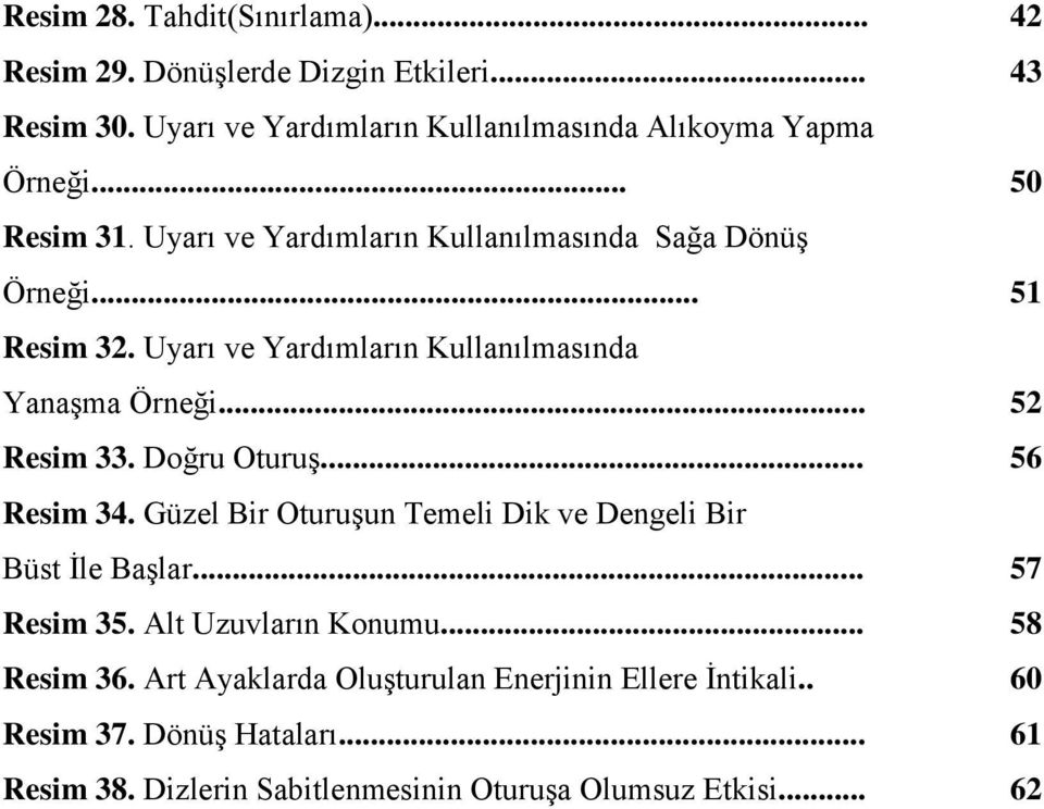 .. 52 Resim 33. Doğru Oturuş... 56 Resim 34. Güzel Bir Oturuşun Temeli Dik ve Dengeli Bir Büst İle Başlar... 57 Resim 35. Alt Uzuvların Konumu.