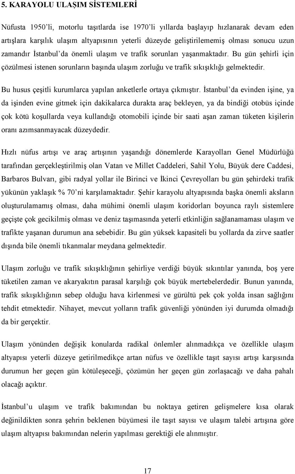 Bu husus çeşitli kurumlarca yapılan anketlerle ortaya çıkmıştır.