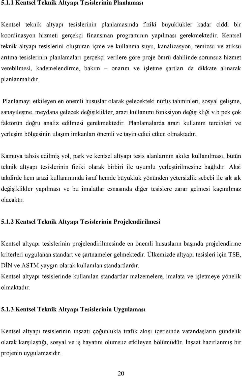 Kentsel teknik altyapı tesislerini oluşturan içme ve kullanma suyu, kanalizasyon, temizsu ve atıksu arıtma tesislerinin planlamaları gerçekçi verilere göre proje ömrü dahilinde sorunsuz hizmet