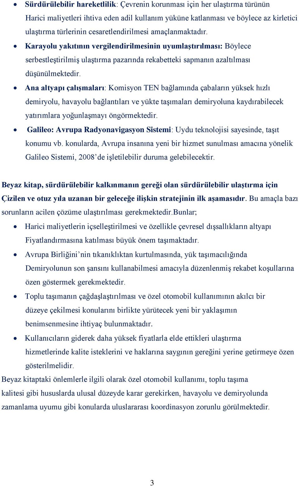 Ana altyapı çalışmaları: Komisyon TEN bağlamında çabaların yüksek hızlı demiryolu, havayolu bağlantıları ve yükte taşımaları demiryoluna kaydırabilecek yatırımlara yoğunlaşmayı öngörmektedir.