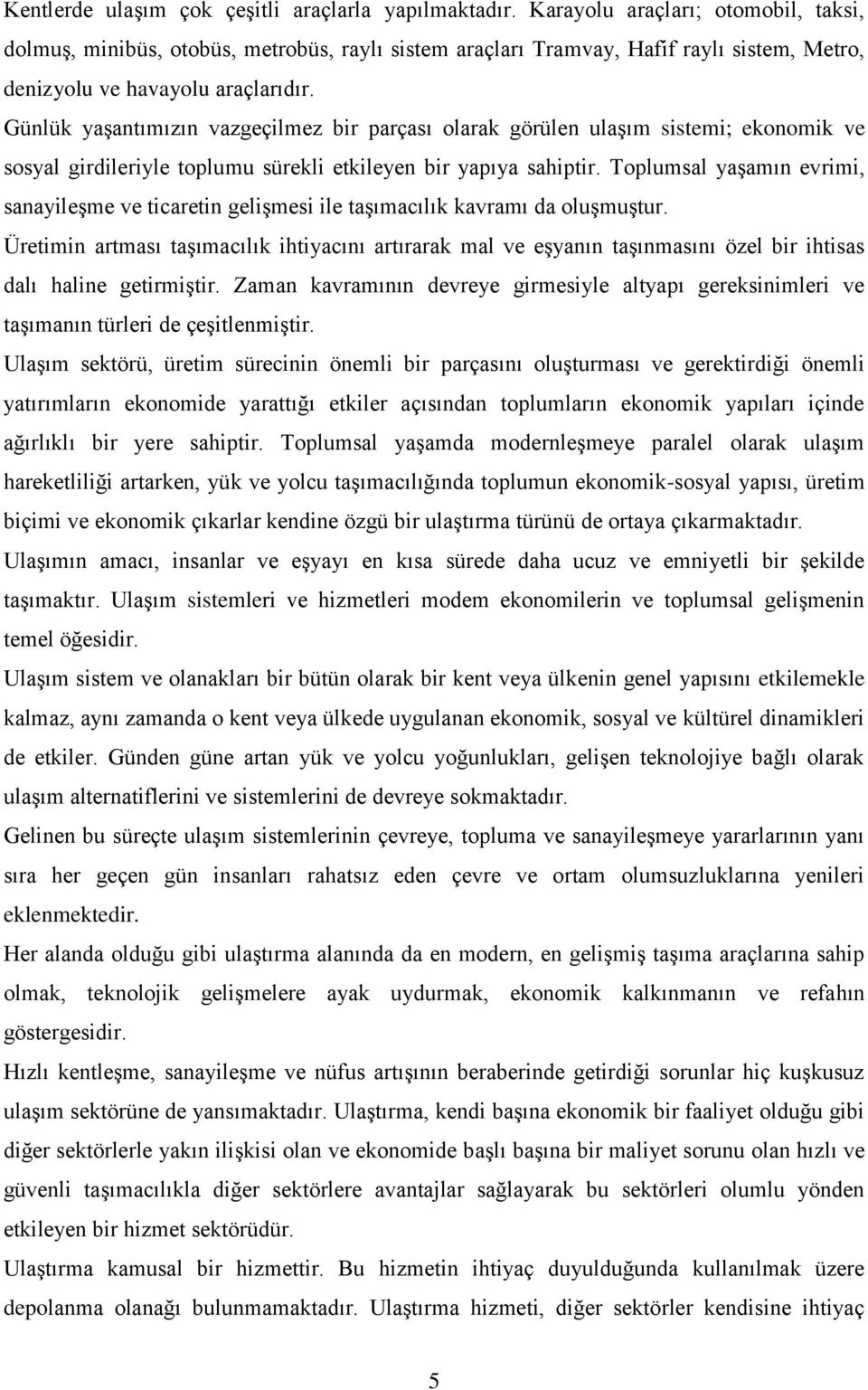 Günlük yaşantımızın vazgeçilmez bir parçası olarak görülen ulaşım sistemi; ekonomik ve sosyal girdileriyle toplumu sürekli etkileyen bir yapıya sahiptir.