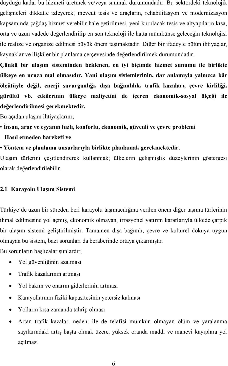 altyapıların kısa, orta ve uzun vadede değerlendirilip en son teknoloji ile hatta mümkünse geleceğin teknolojisi ile realize ve organize edilmesi büyük önem taşımaktadır.