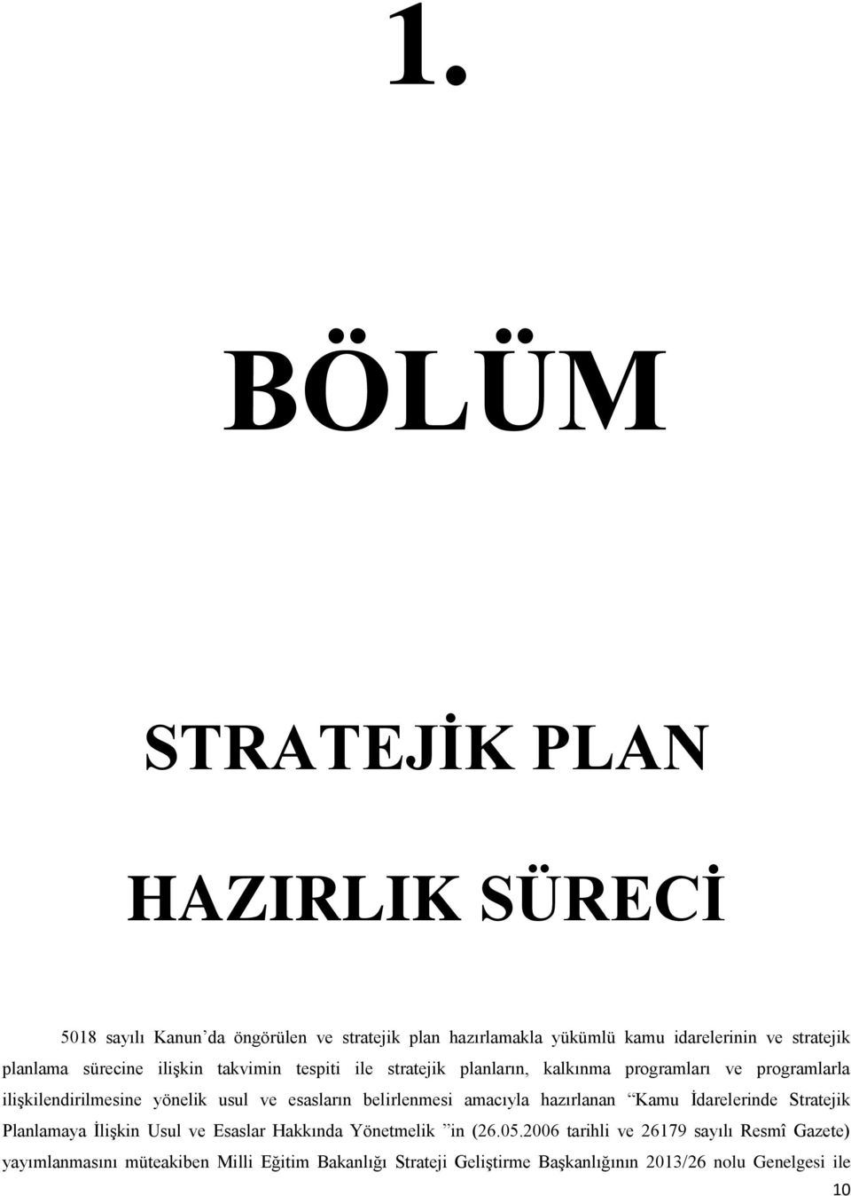 esasların belirlenmesi amacıyla hazırlanan Kamu İdarelerinde Stratejik Planlamaya İlişkin Usul ve Esaslar Hakkında Yönetmelik in (26.05.