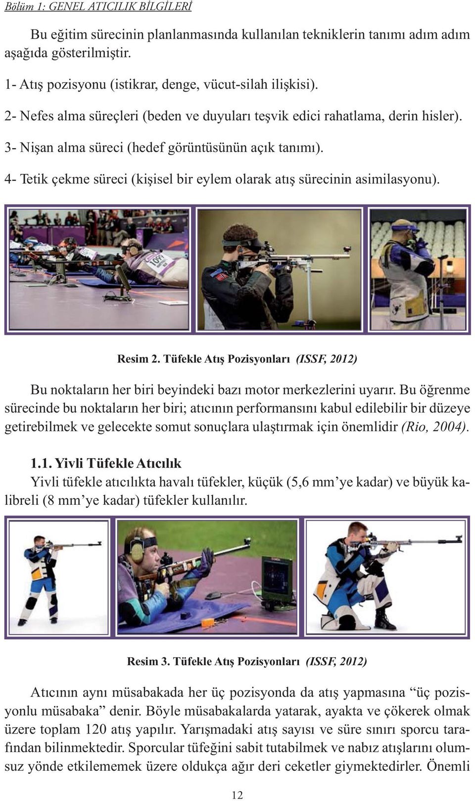 4- Tetik çekme süreci (kişisel bir eylem olarak atış sürecinin asimilasyonu). Resim 2. Tüfekle Atış Pozisyonları (ISSF, 2012) Bu noktaların her biri beyindeki bazı motor merkezlerini uyarır.