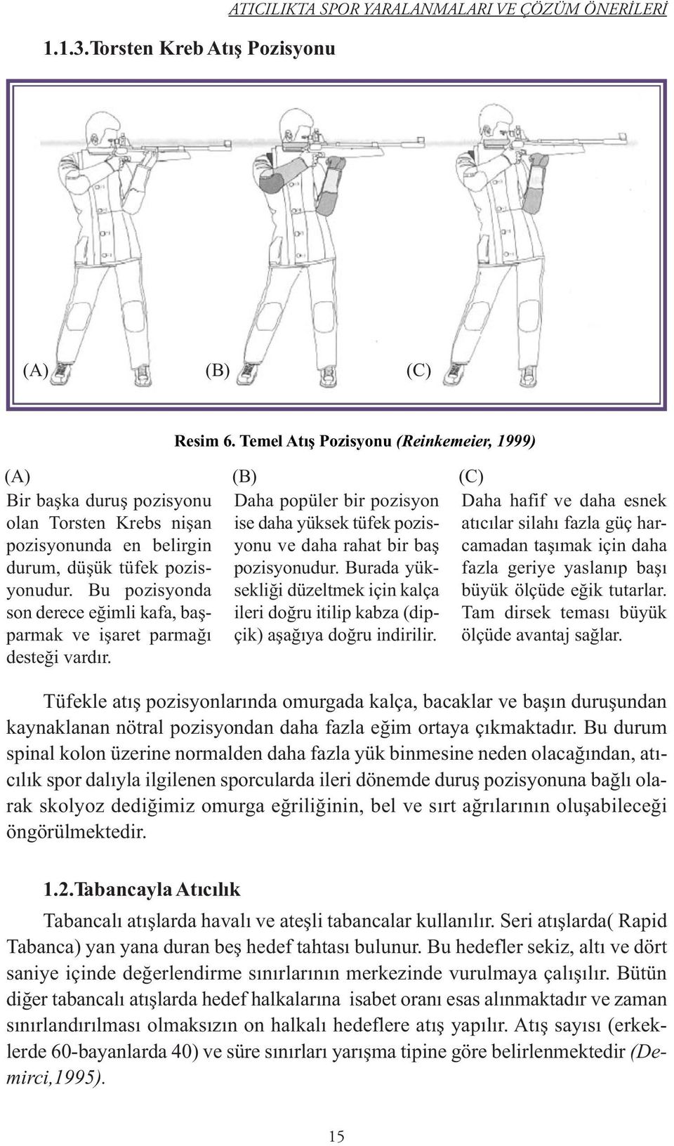 Bu pozisyonda son derece eğimli kafa, başparmak ve işaret parmağı desteği vardır. Daha popüler bir pozisyon ise daha yüksek tüfek pozisyonu ve daha rahat bir baş pozisyonudur.