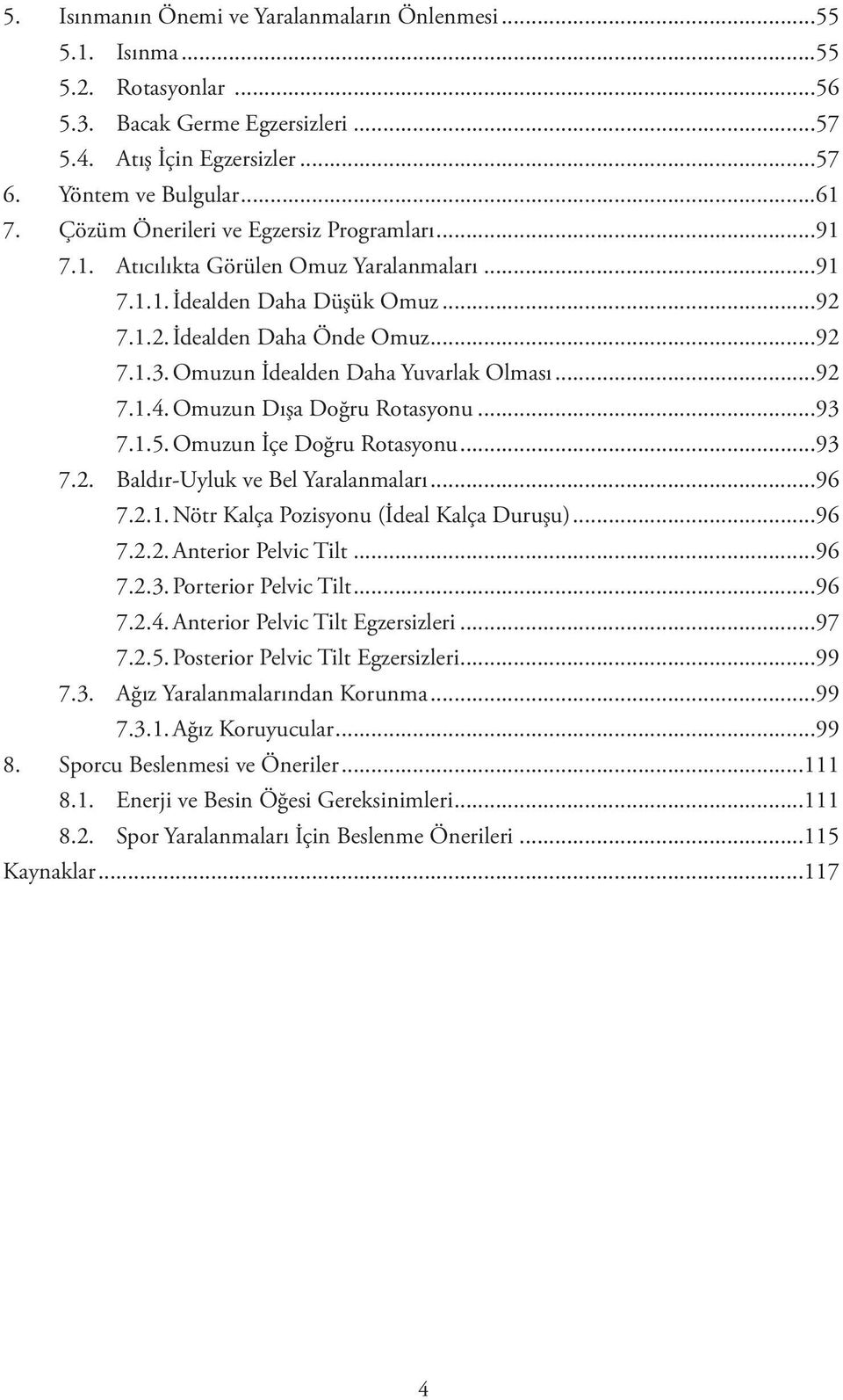 Omuzun İdealden Daha Yuvarlak Olması...92 7.1.4.Omuzun Dışa Doğru Rotasyonu...93 7.1.5.Omuzun İçe Doğru Rotasyonu...93 7.2. Baldır-Uyluk ve Bel Yaralanmaları...96 7.2.1.Nötr Kalça Pozisyonu (İdeal Kalça Duruşu).