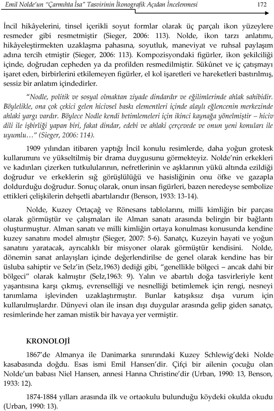 Kompozisyondaki figürler, ikon şekilciliği içinde, doğrudan cepheden ya da profilden resmedilmiştir.