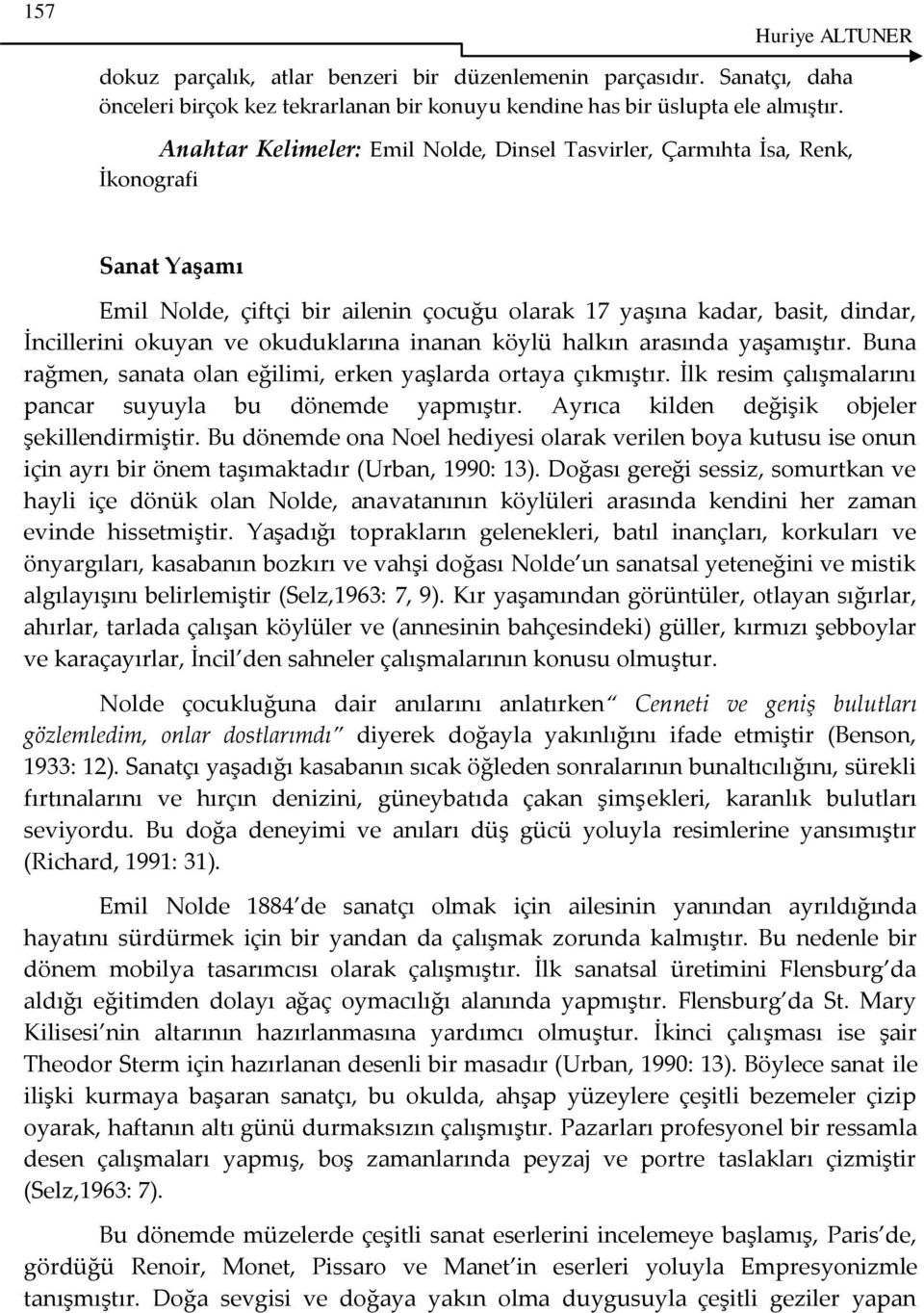 okuduklarına inanan köylü halkın arasında yaşamıştır. Buna rağmen, sanata olan eğilimi, erken yaşlarda ortaya çıkmıştır. İlk resim çalışmalarını pancar suyuyla bu dönemde yapmıştır.