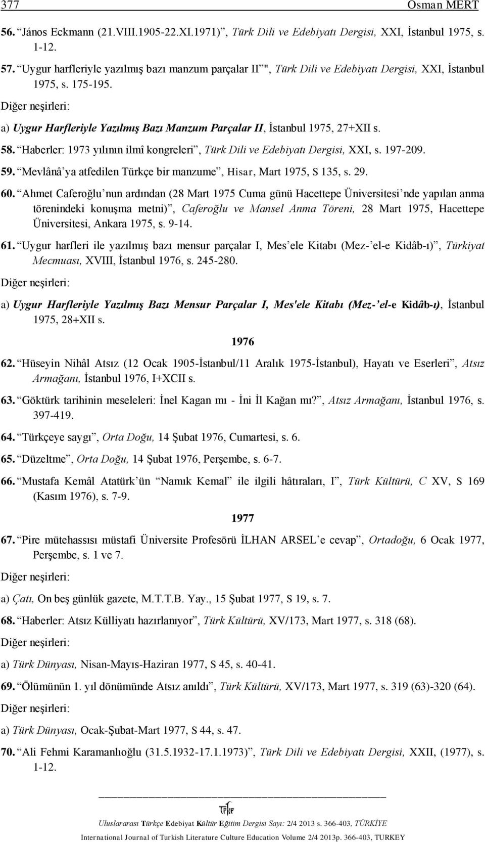 58. Haberler: 1973 yılının ilmî kongreleri, Türk Dili ve Edebiyatı Dergisi, XXI, s. 197-209. 59. Mevlânâ ya atfedilen Türkçe bir manzume, Hisar, Mart 1975, S 135, s. 29. 60.