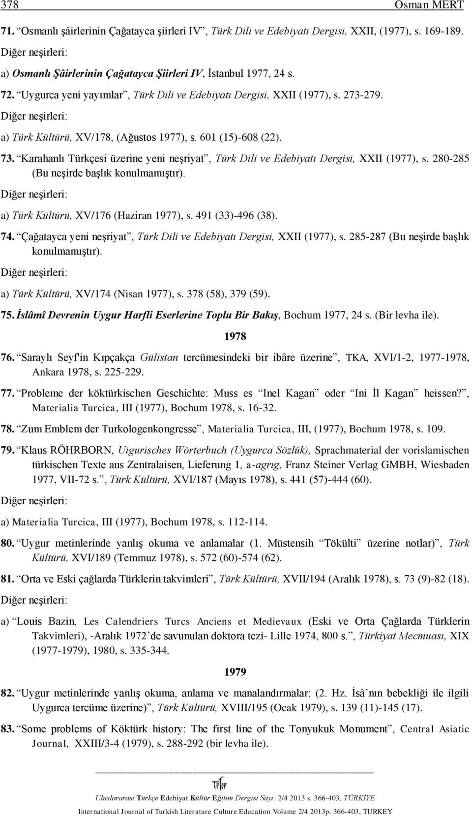 Karahanlı Türkçesi üzerine yeni neşriyat, Türk Dili ve Edebiyatı Dergisi, XXII (1977), s. 280-285 (Bu neşirde başlık konulmamıştır). a) Türk Kültürü, XV/176 (Haziran 1977), s. 491 (33)-496 (38). 74.