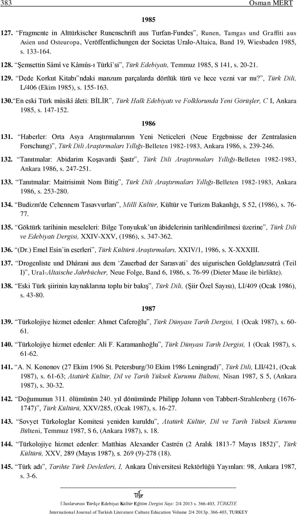 Şemsettin Sâmî ve Kâmûs-ı Türkî si, Türk Edebiyatı, Temmuz 1985, S 141, s. 20-21. 129. Dede Korkut Kitabı ndaki manzum parçalarda dörtlük türü ve hece vezni var mı?, Türk Dili, L/406 (Ekim 1985), s.