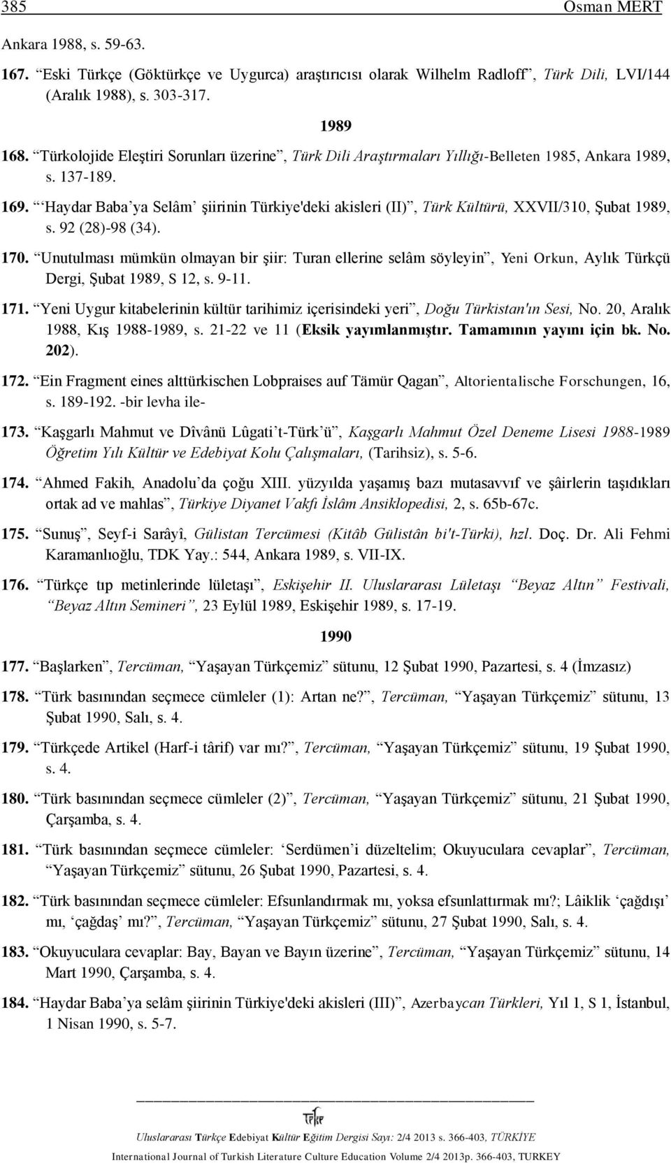 Haydar Baba ya Selâm şiirinin Türkiye'deki akisleri (II), Türk Kültürü, XXVII/310, Şubat 1989, s. 92 (28)-98 (34). 170.