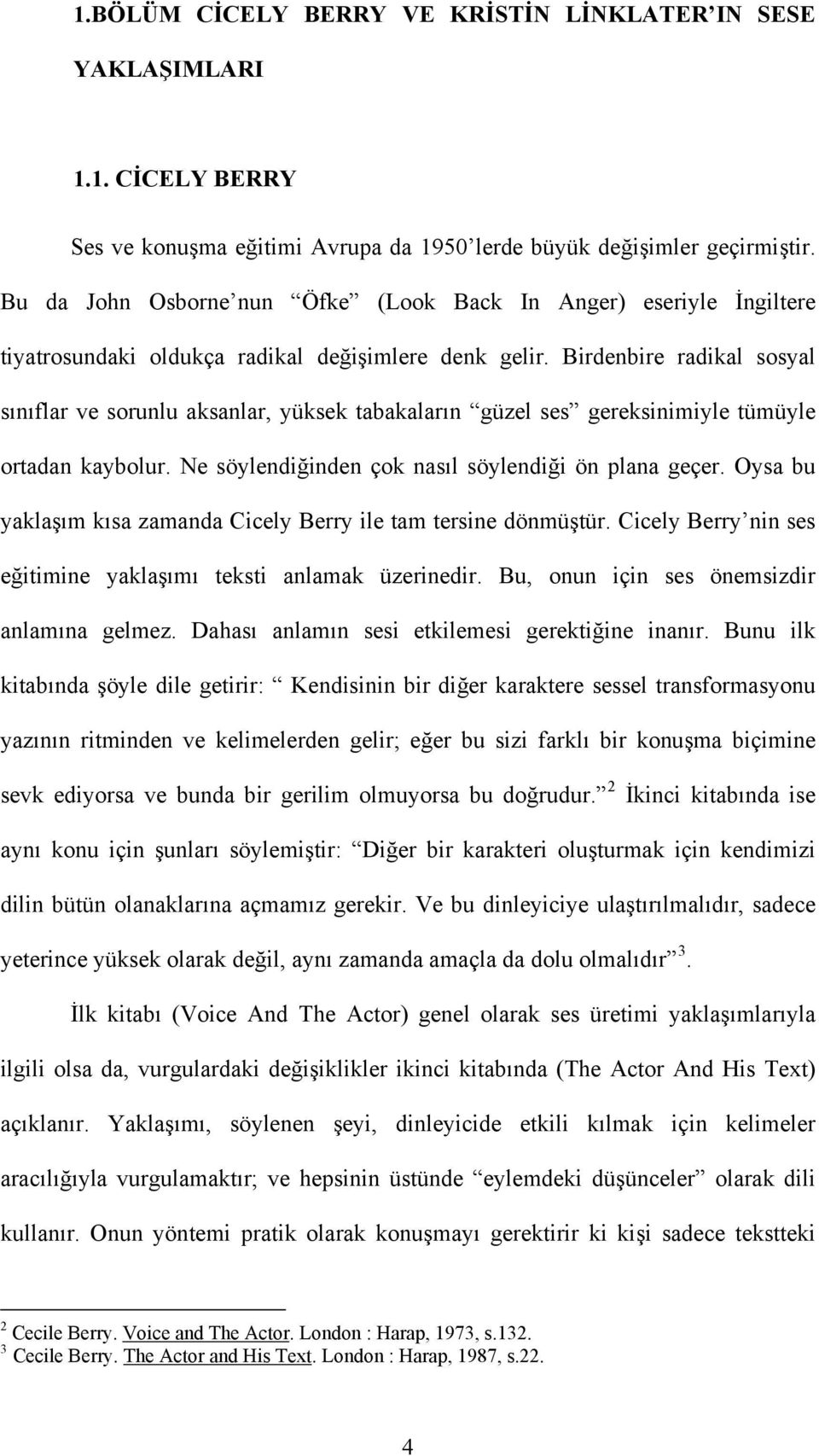 Birdenbire radikal sosyal sınıflar ve sorunlu aksanlar, yüksek tabakaların güzel ses gereksinimiyle tümüyle ortadan kaybolur. Ne söylendiğinden çok nasıl söylendiği ön plana geçer.