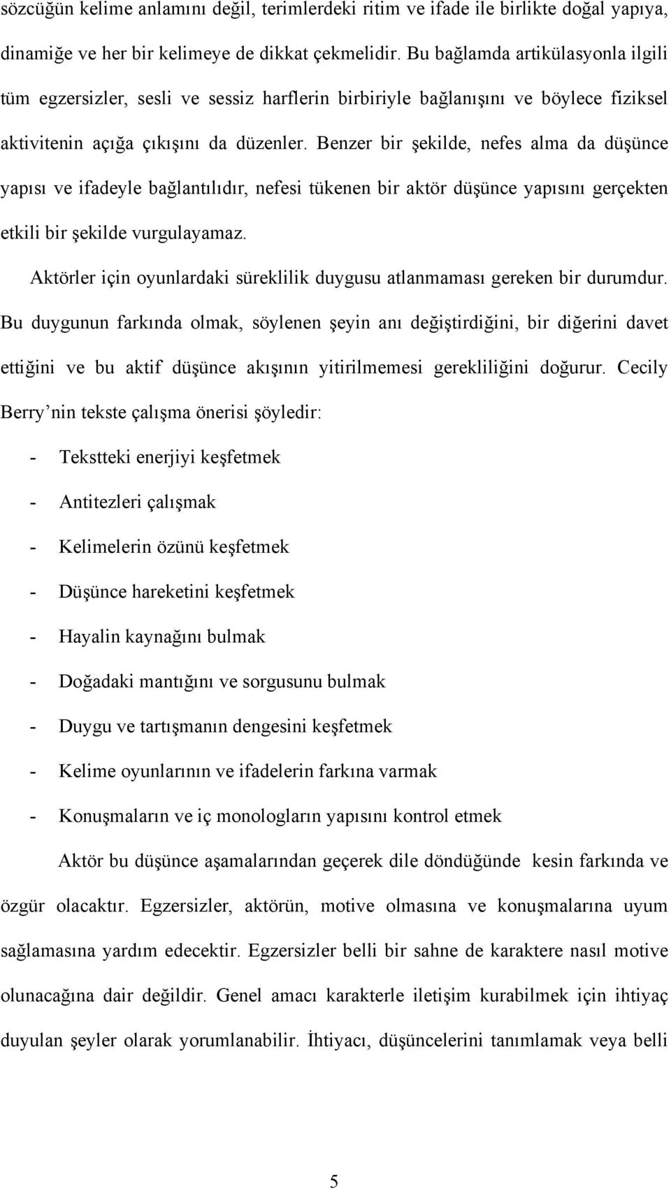 Benzer bir şekilde, nefes alma da düşünce yapısı ve ifadeyle bağlantılıdır, nefesi tükenen bir aktör düşünce yapısını gerçekten etkili bir şekilde vurgulayamaz.