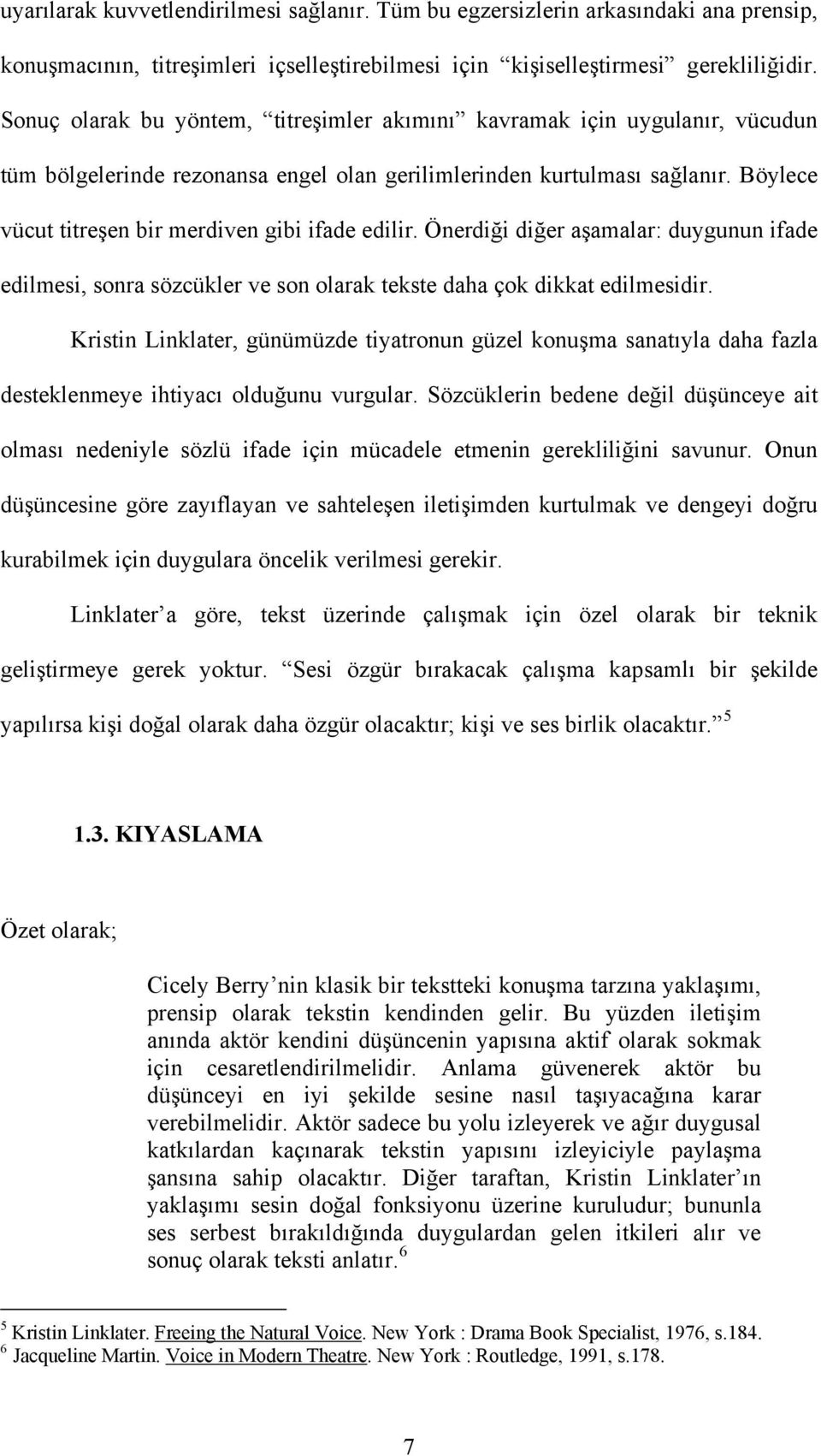 Böylece vücut titreşen bir merdiven gibi ifade edilir. Önerdiği diğer aşamalar: duygunun ifade edilmesi, sonra sözcükler ve son olarak tekste daha çok dikkat edilmesidir.