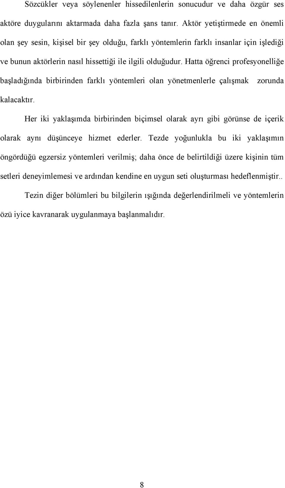 Hatta öğrenci profesyonelliğe başladığında birbirinden farklı yöntemleri olan yönetmenlerle çalışmak zorunda kalacaktır.