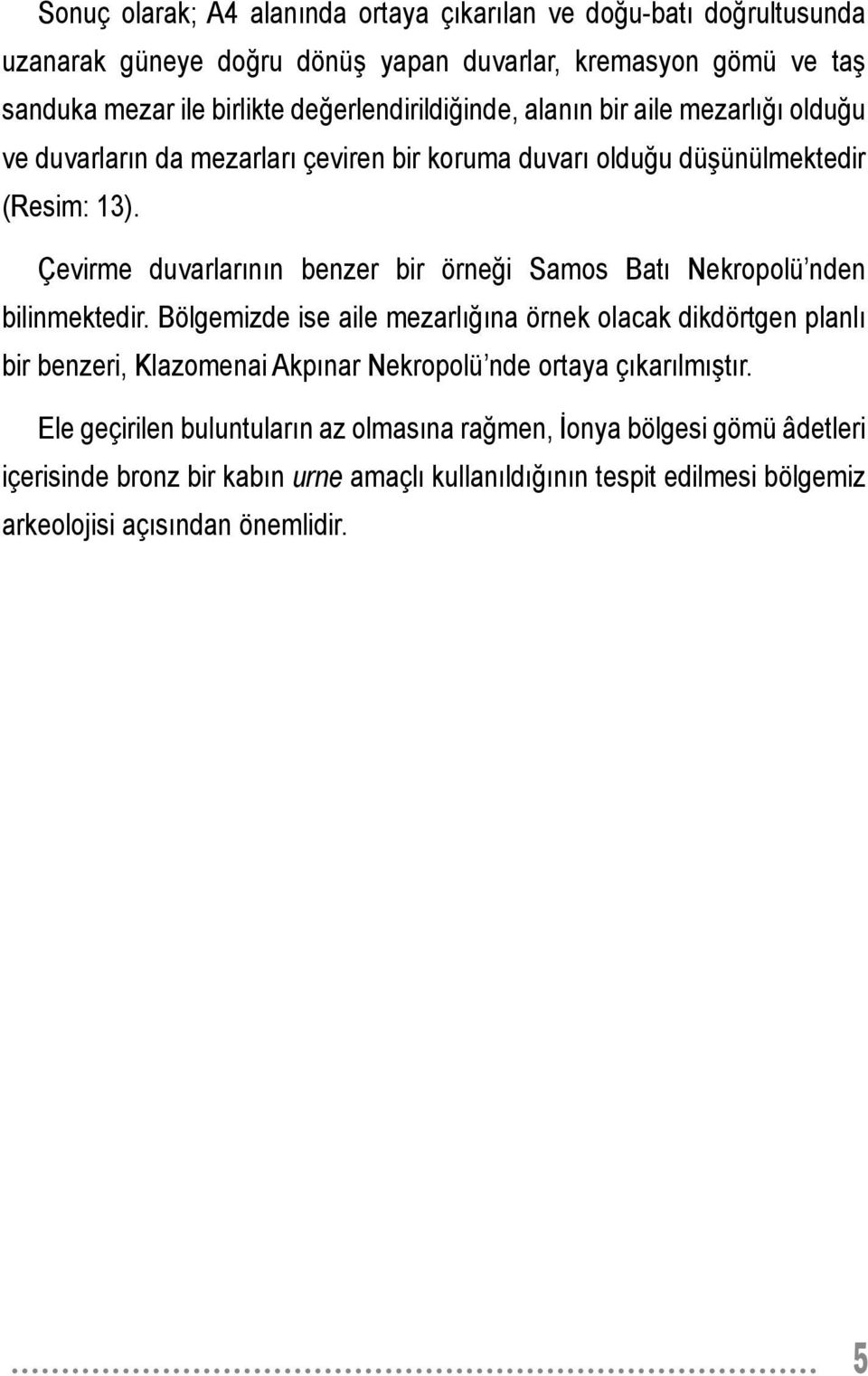 Çevirme duvarlarının benzer bir örneği Samos Batı Nekropolü nden bilinmektedir.