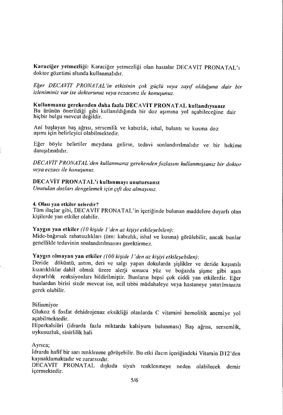 Kullanmanız gerekenden daha fazla DECAVİT PRONATAL kullandıysanız Bu ürünün önerildiği gibi kullanıldığında bir doz aşımına yol açabileceğine dair hiçbir bulgu mevcut değildir.