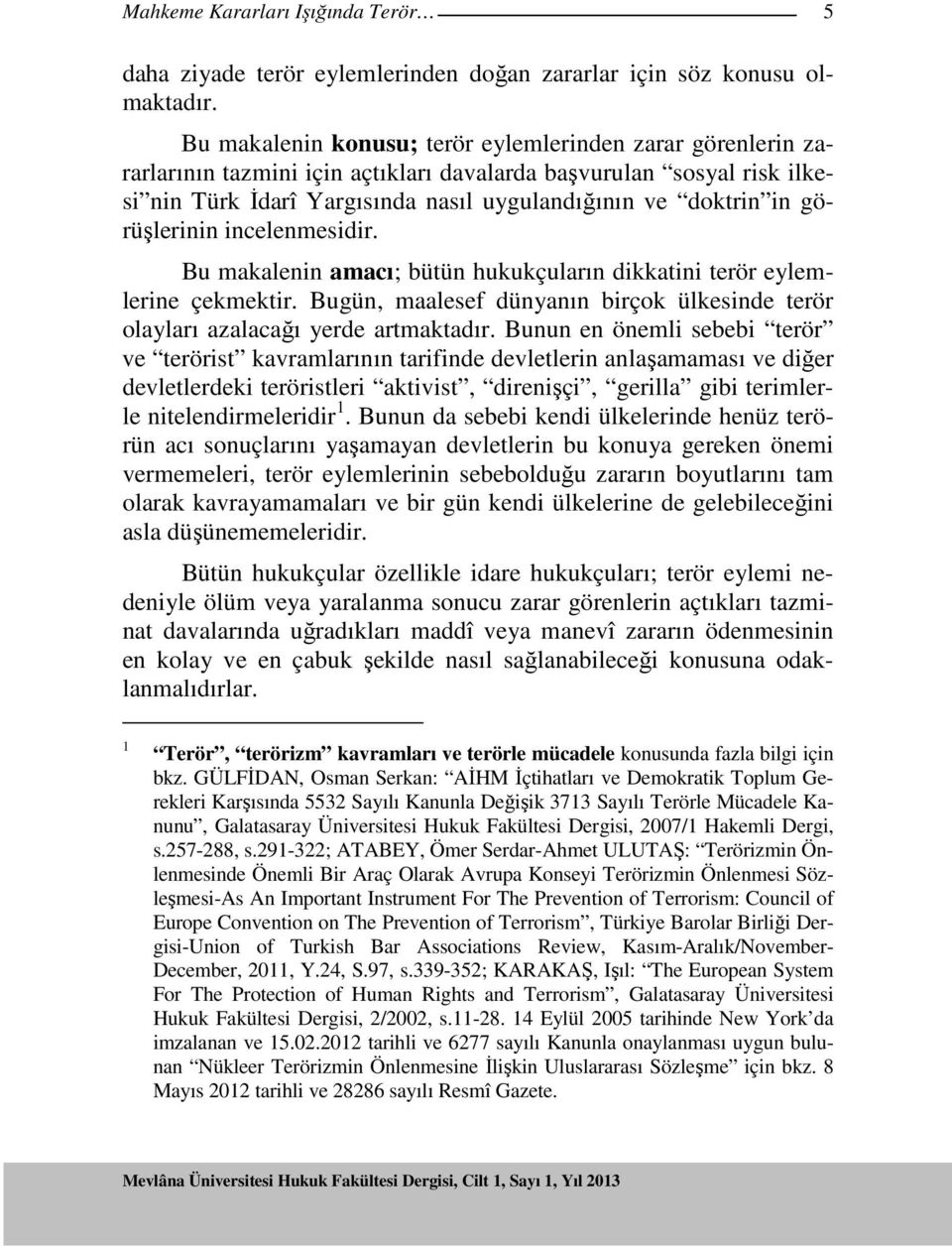 görüşlerinin incelenmesidir. Bu makalenin amacı; bütün hukukçuların dikkatini terör eylemlerine çekmektir. Bugün, maalesef dünyanın birçok ülkesinde terör olayları azalacağı yerde artmaktadır.