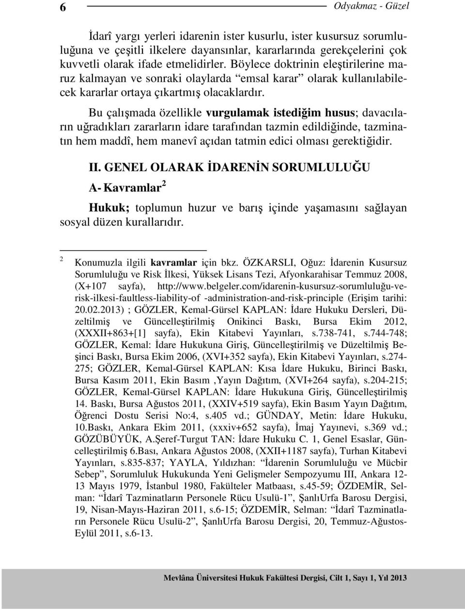 Bu çalışmada özellikle vurgulamak istediğim husus; davacıların uğradıkları zararların idare tarafından tazmin edildiğinde, tazminatın hem maddî, hem manevî açıdan tatmin edici olması gerektiğidir. II.