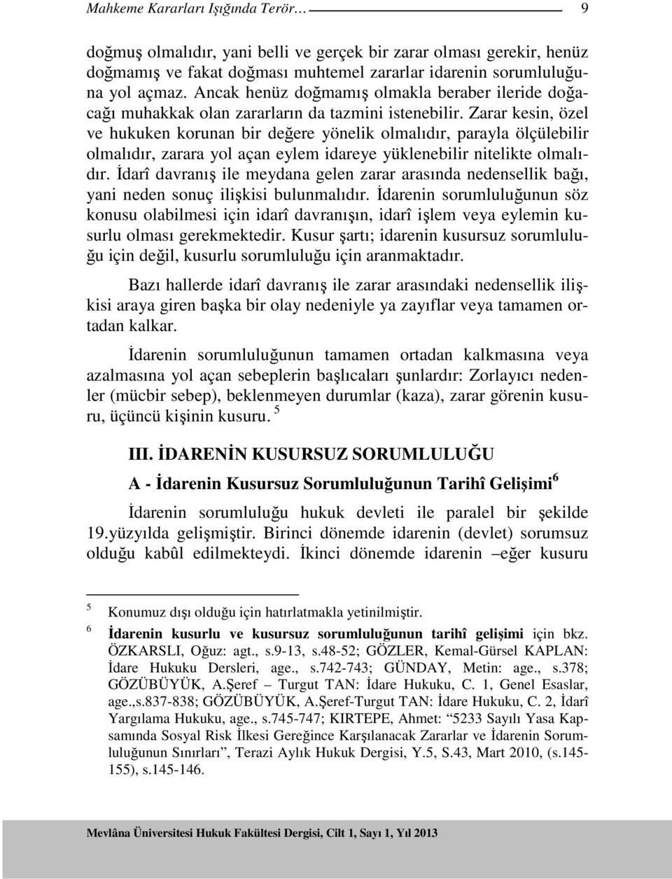 Zarar kesin, özel ve hukuken korunan bir değere yönelik olmalıdır, parayla ölçülebilir olmalıdır, zarara yol açan eylem idareye yüklenebilir nitelikte olmalıdır.