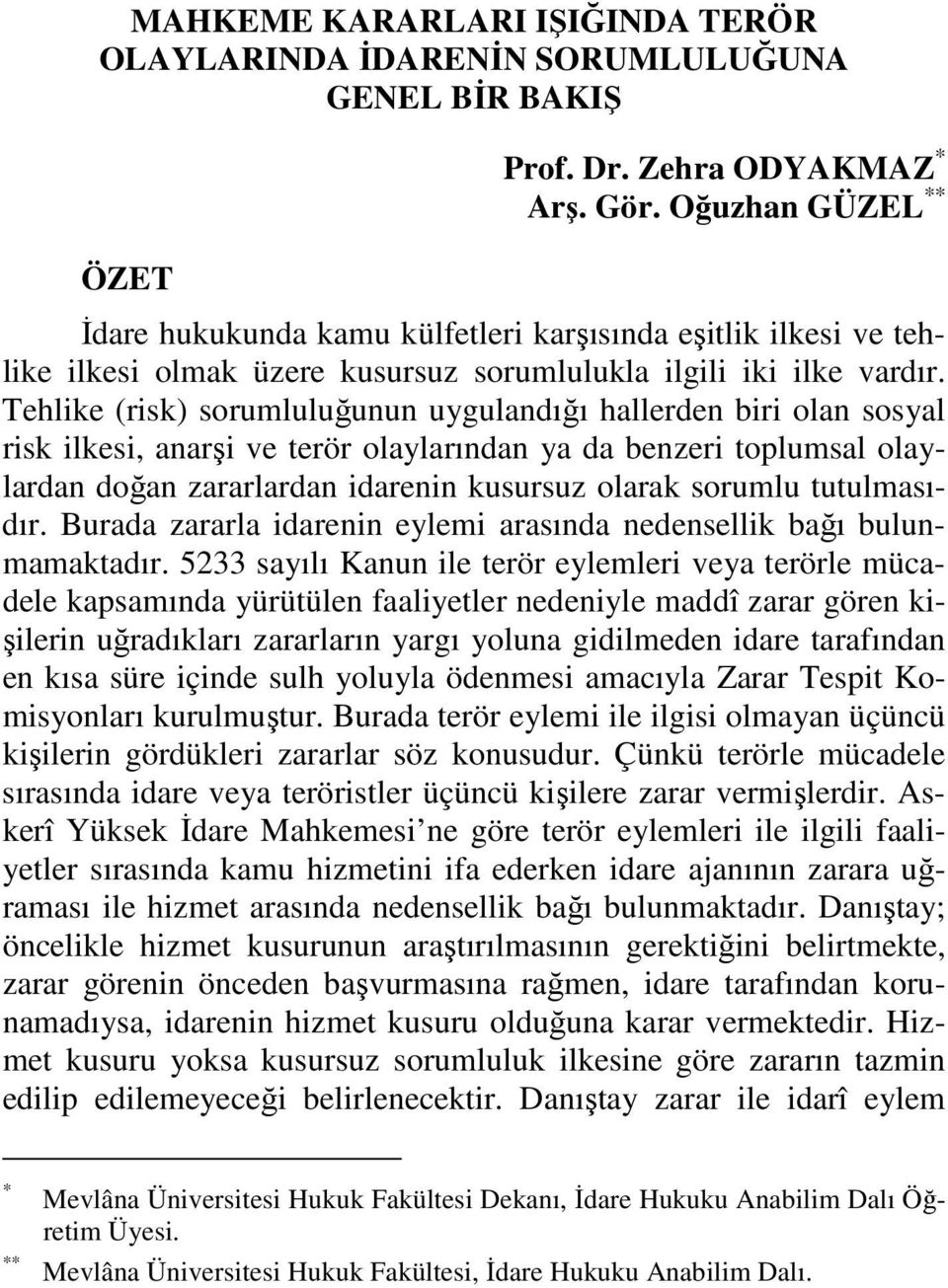 Tehlike (risk) sorumluluğunun uygulandığı hallerden biri olan sosyal risk ilkesi, anarşi ve terör olaylarından ya da benzeri toplumsal olaylardan doğan zararlardan idarenin kusursuz olarak sorumlu