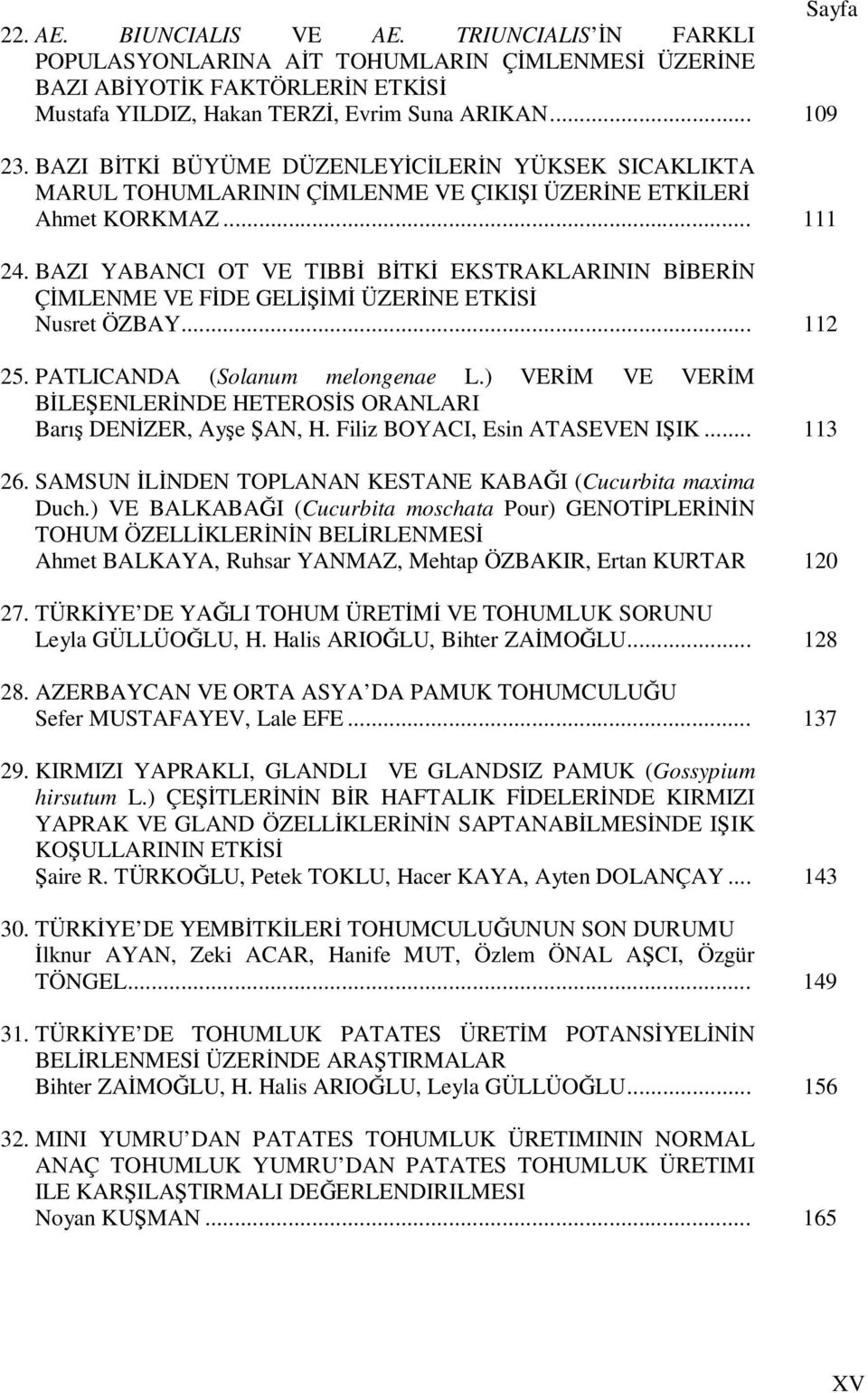 BAZI YABANCI OT VE TIBBİ BİTKİ EKSTRAKLARININ BİBERİN ÇİMLENME VE FİDE GELİŞİMİ ÜZERİNE ETKİSİ Nusret ÖZBAY... 112 25. PATLICANDA (Solanum melongenae L.