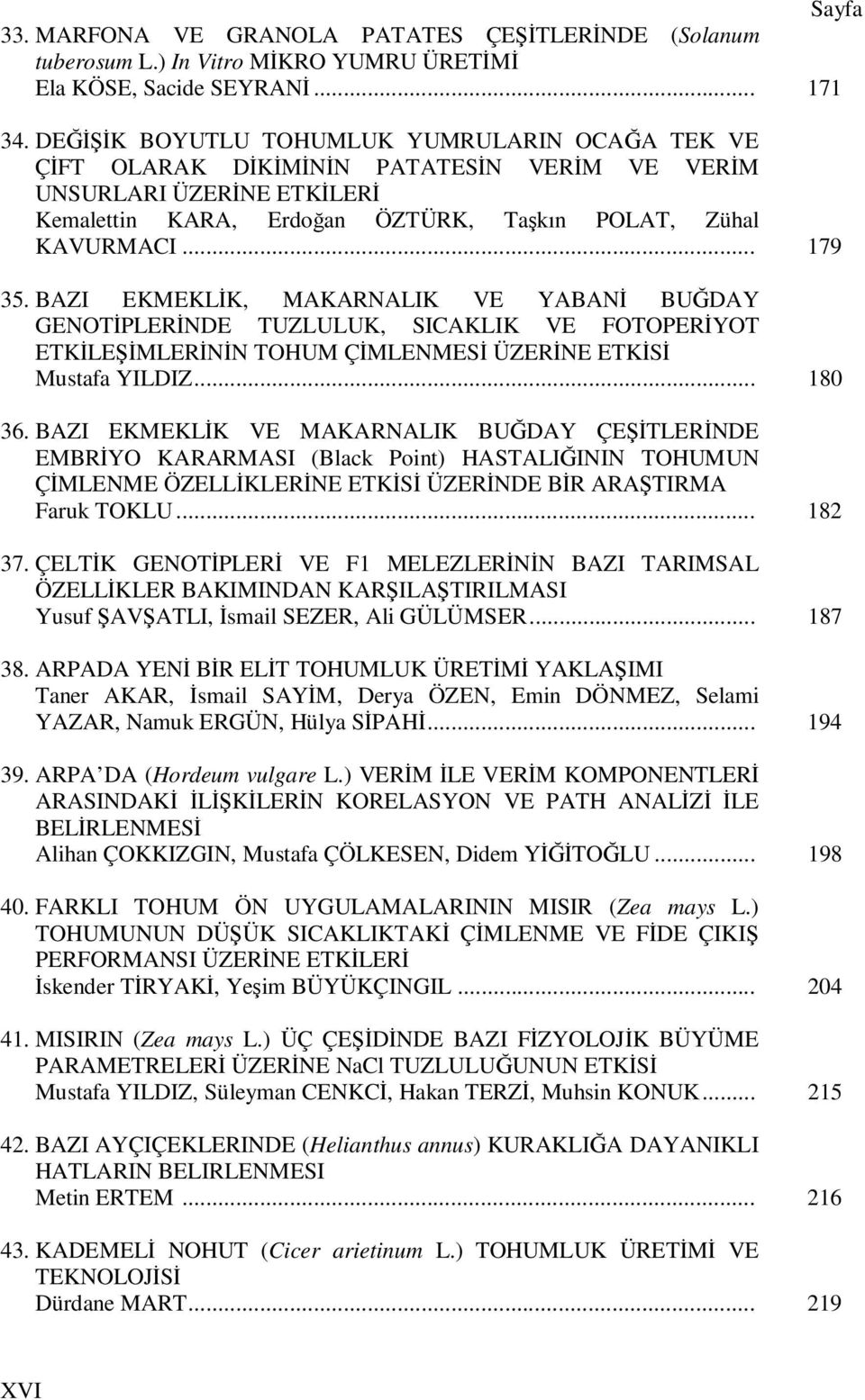 BAZI EKMEKLİK, MAKARNALIK VE YABANİ BUĞDAY GENOTİPLERİNDE TUZLULUK, SICAKLIK VE FOTOPERİYOT ETKİLEŞİMLERİNİN TOHUM ÇİMLENMESİ ÜZERİNE ETKİSİ Mustafa YILDIZ... 180 36.