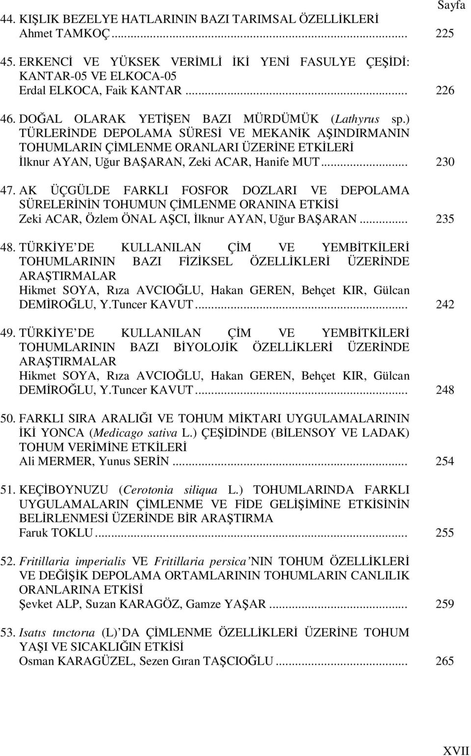 .. 230 47. AK ÜÇGÜLDE FARKLI FOSFOR DOZLARI VE DEPOLAMA SÜRELERİNİN TOHUMUN ÇİMLENME ORANINA ETKİSİ Zeki ACAR, Özlem ÖNAL AŞCI, İlknur AYAN, Uğur BAŞARAN... 235 48.