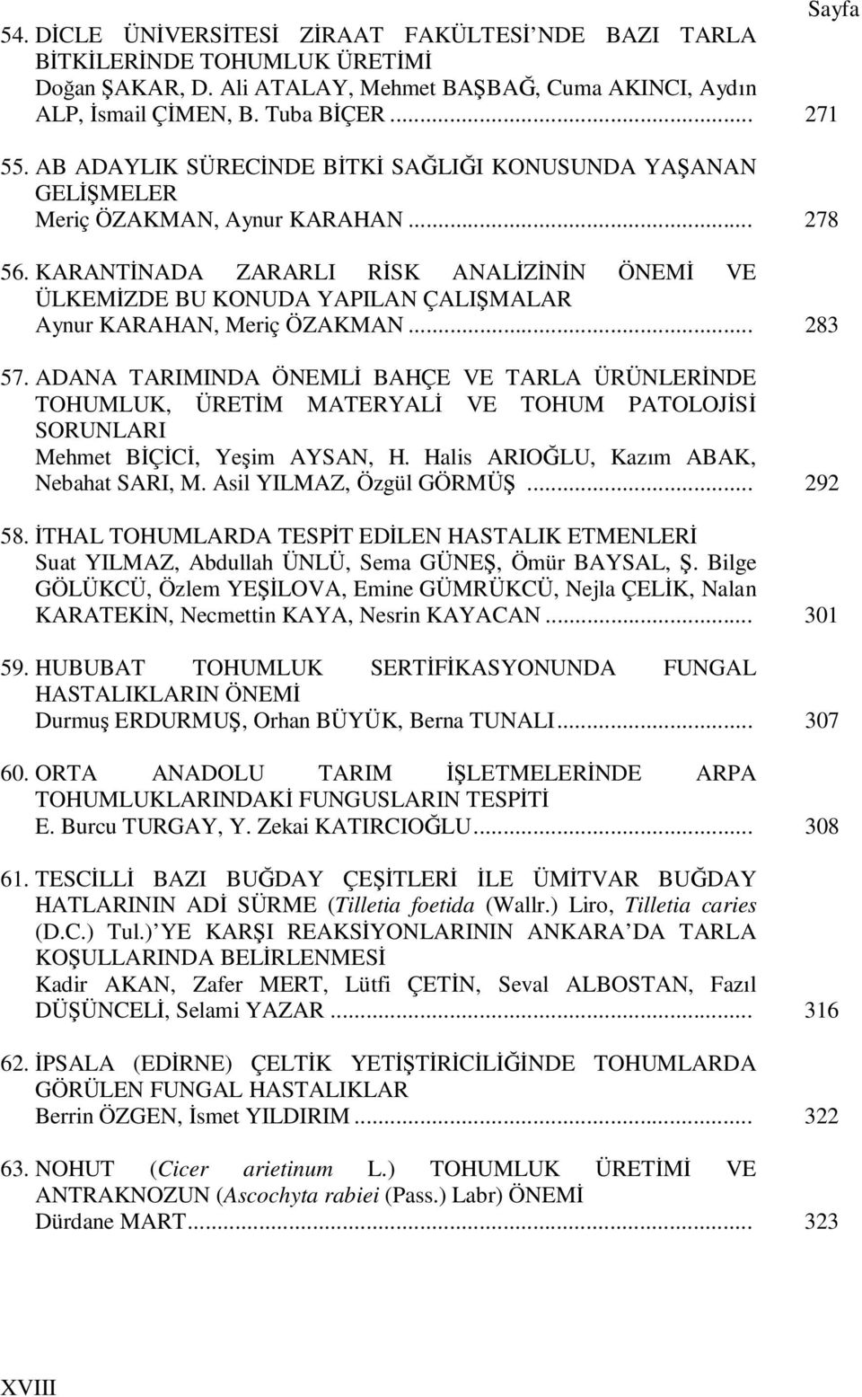 KARANTİNADA ZARARLI RİSK ANALİZİNİN ÖNEMİ VE ÜLKEMİZDE BU KONUDA YAPILAN ÇALIŞMALAR Aynur KARAHAN, Meriç ÖZAKMAN... 283 57.