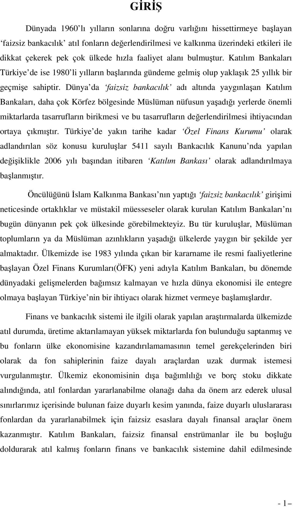 Dünya da faizsiz bankacılık adı altında yaygınlaşan Katılım Bankaları, daha çok Körfez bölgesinde Müslüman nüfusun yaşadığı yerlerde önemli miktarlarda tasarrufların birikmesi ve bu tasarrufların