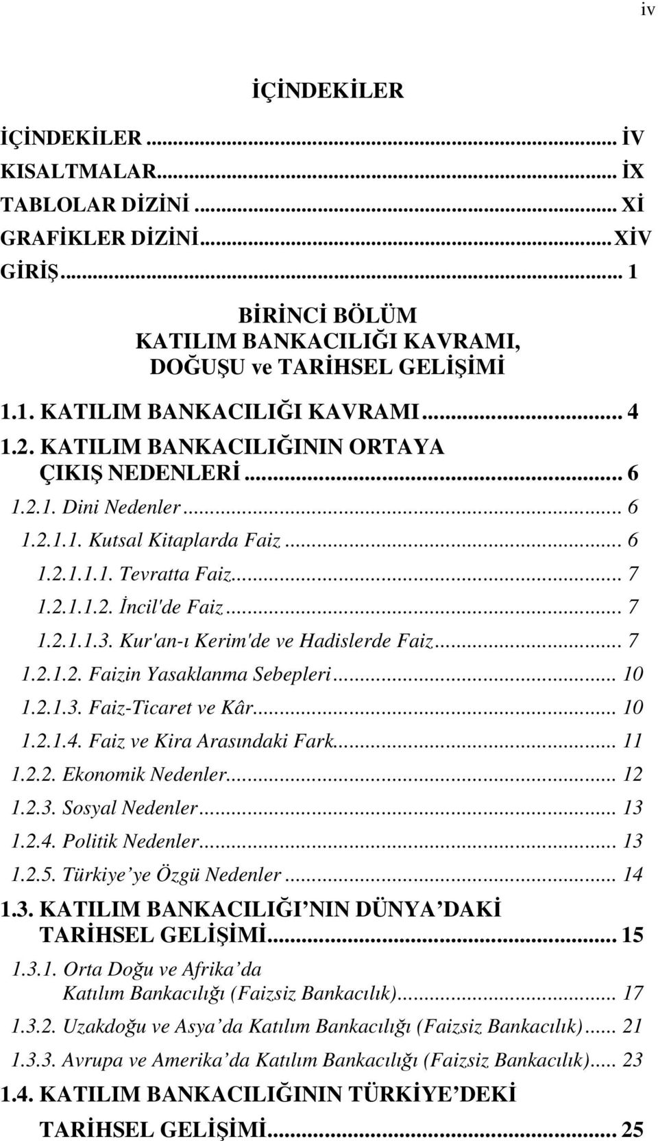 Kur'an-ı Kerim'de ve Hadislerde Faiz... 7 1.2.1.2. Faizin Yasaklanma Sebepleri... 10 1.2.1.3. Faiz-Ticaret ve Kâr... 10 1.2.1.4. Faiz ve Kira Arasındaki Fark... 11 1.2.2. Ekonomik Nedenler... 12 1.2.3. Sosyal Nedenler.