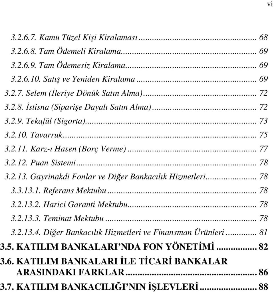 Gayrinakdi Fonlar ve Diğer Bankacılık Hizmetleri... 78 3.3.13.1. Referans Mektubu... 78 3.2.13.2. Harici Garanti Mektubu... 78 3.2.13.3. Teminat Mektubu... 78 3.2.13.4.