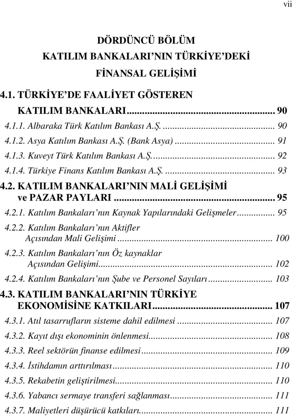 .. 95 4.2.1. Katılım Bankaları nın Kaynak Yapılarındaki Gelişmeler... 95 4.2.2. Katılım Bankaları nın Aktifler Açısından Mali Gelişimi... 100 4.2.3.