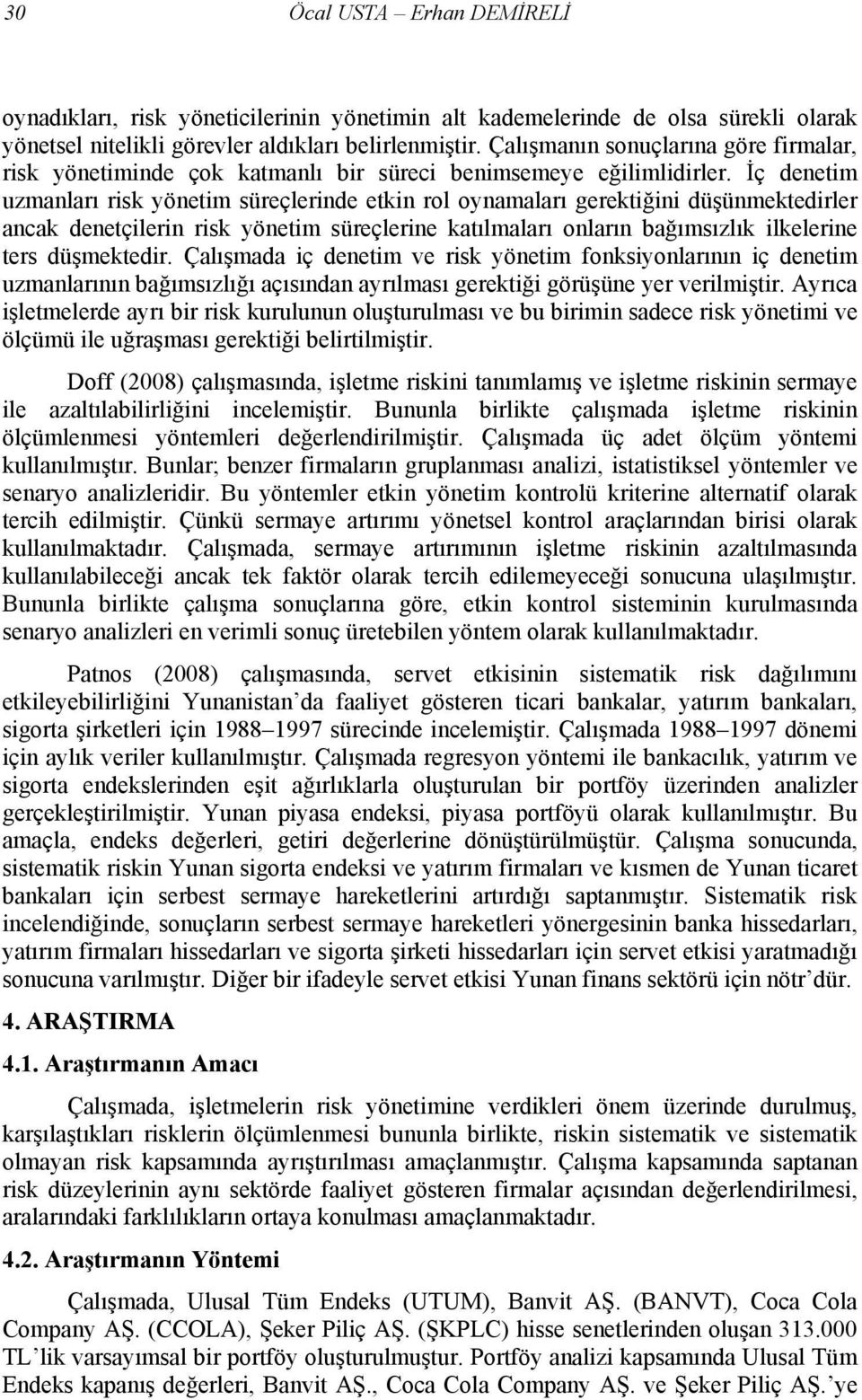 İç denetim uzmanları risk yönetim süreçlerinde etkin rol oynamaları gerektiğini düşünmektedirler ancak denetçilerin risk yönetim süreçlerine katılmaları onların bağımsızlık ilkelerine ters