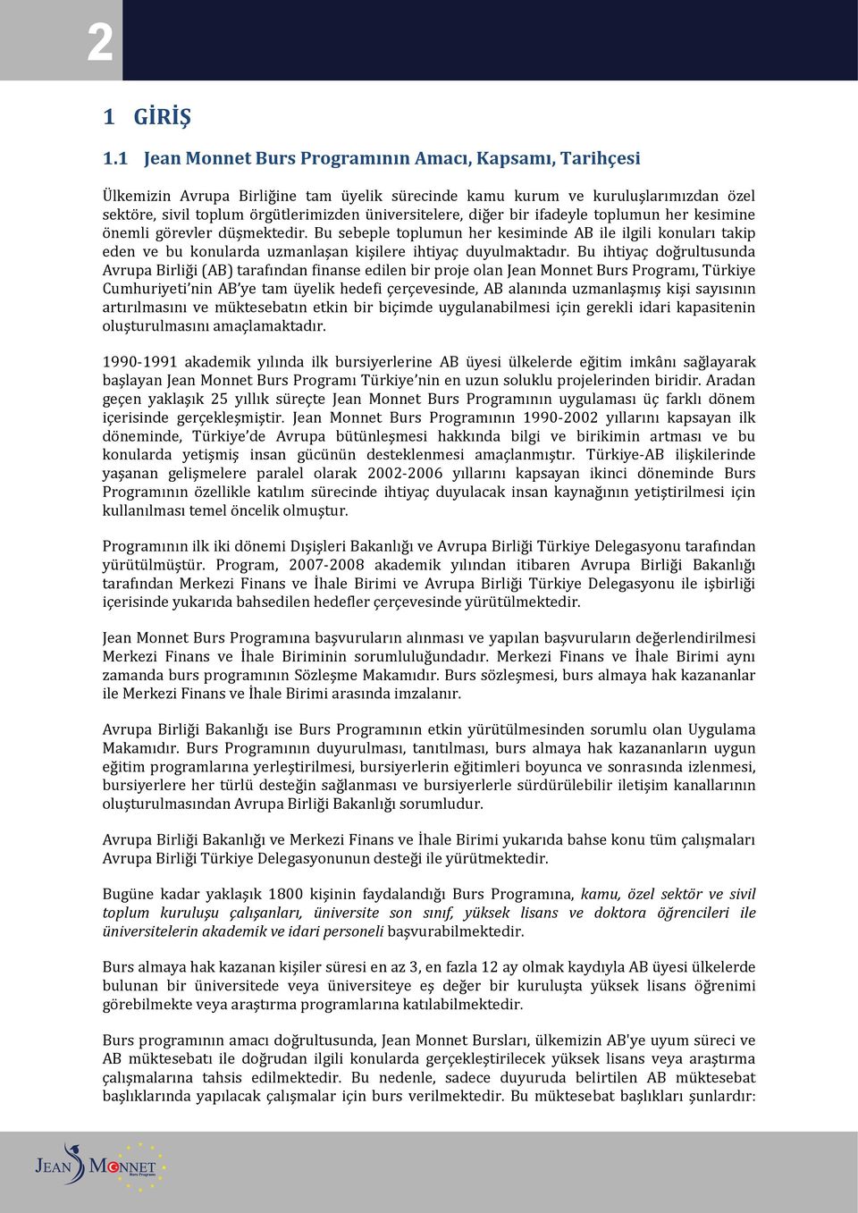 diğer bir ifadeyle toplumun her kesimine önemli görevler düşmektedir. Bu sebeple toplumun her kesiminde AB ile ilgili konuları takip eden ve bu konularda uzmanlaşan kişilere ihtiyaç duyulmaktadır.