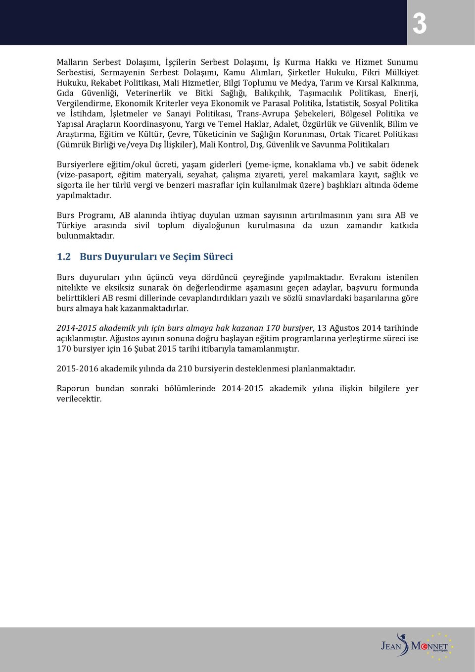 Kriterler veya Ekonomik ve Parasal Politika, İstatistik, Sosyal Politika ve İstihdam, İşletmeler ve Sanayi Politikası, Trans-Avrupa Şebekeleri, Bölgesel Politika ve Yapısal Araçların Koordinasyonu,