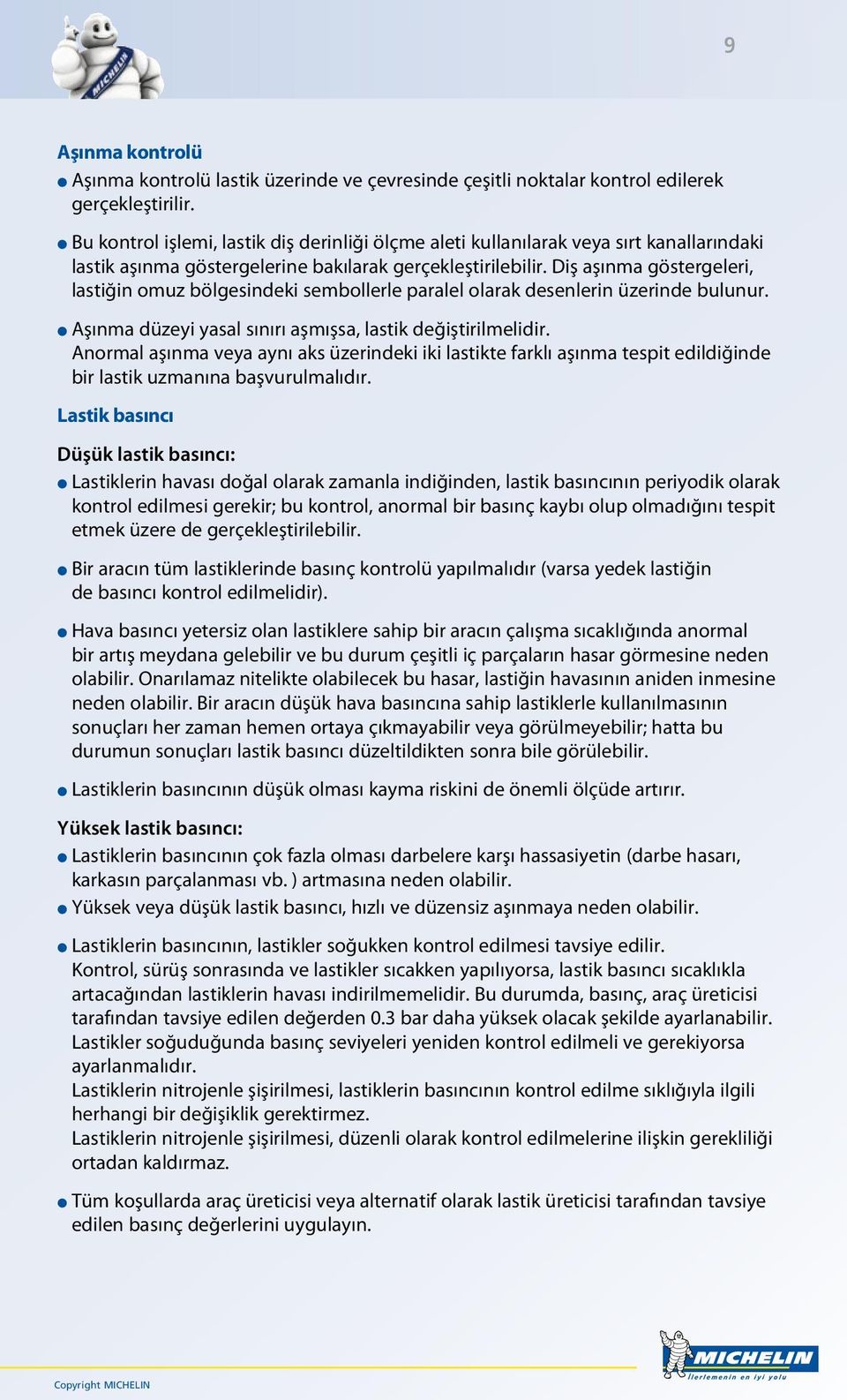 Diş aşınma göstergeleri, lastiğin omuz bölgesindeki sembollerle paralel olarak desenlerin üzerinde bulunur. l Aşınma düzeyi yasal sınırı aşmışsa, lastik değiştirilmelidir.