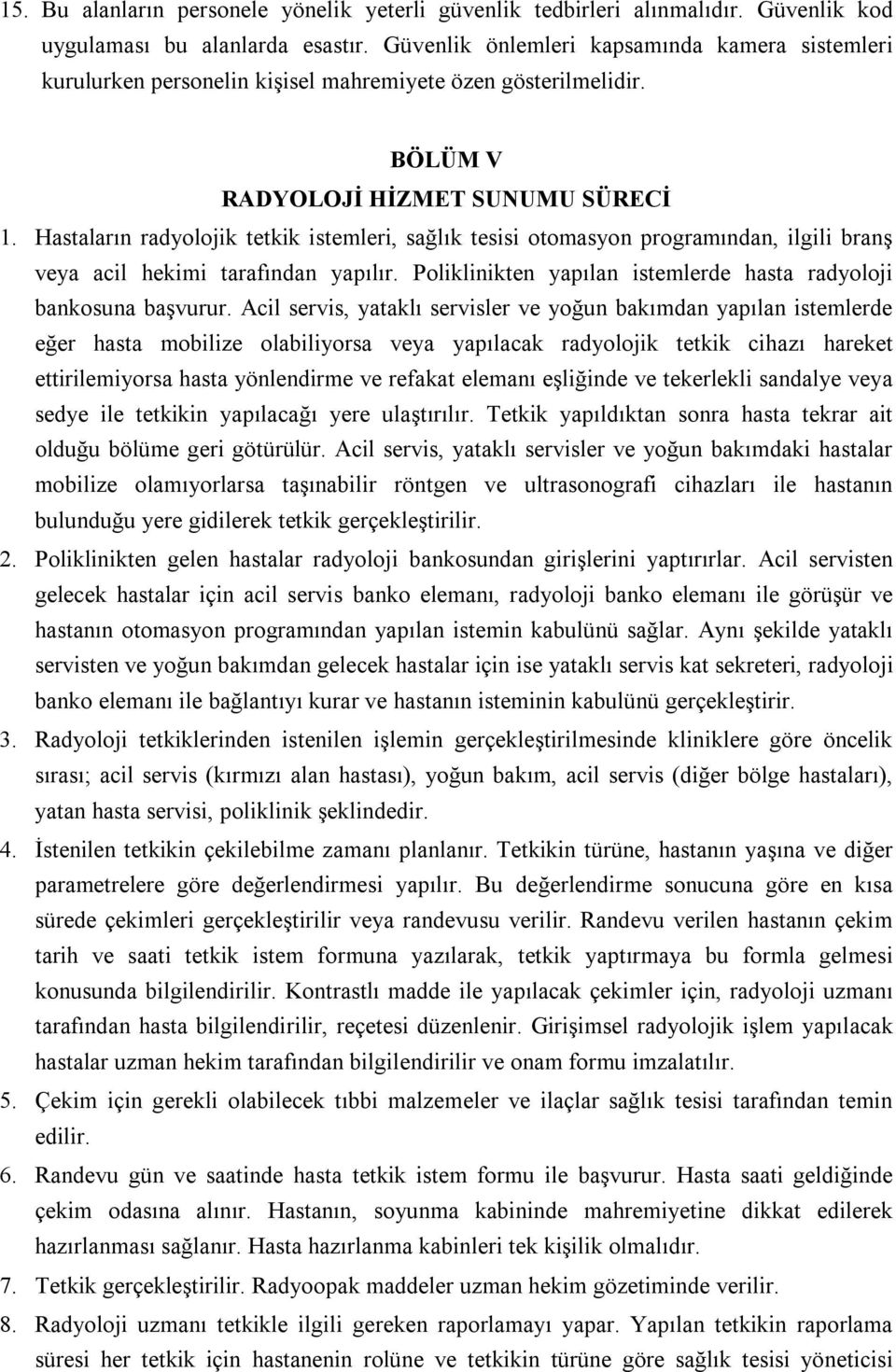 Hastaların radyolojik tetkik istemleri, sağlık tesisi otomasyon programından, ilgili branş veya acil hekimi tarafından yapılır. Poliklinikten yapılan istemlerde hasta radyoloji bankosuna başvurur.