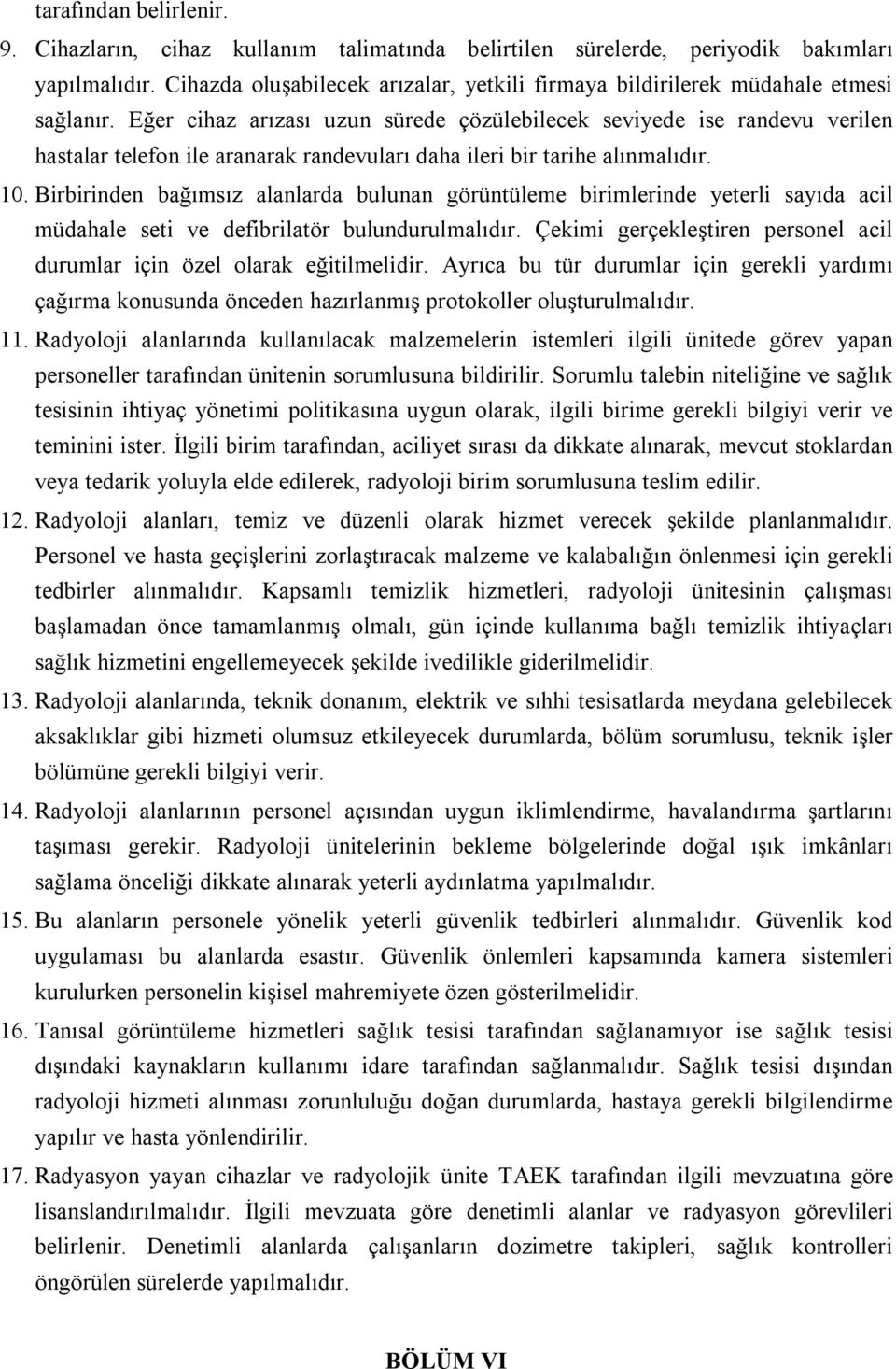 Eğer cihaz arızası uzun sürede çözülebilecek seviyede ise randevu verilen hastalar telefon ile aranarak randevuları daha ileri bir tarihe alınmalıdır. 10.