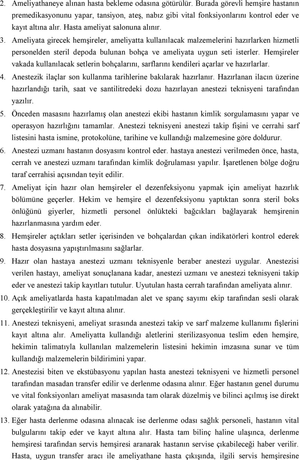 Hemşireler vakada kullanılacak setlerin bohçalarını, sarflarını kendileri açarlar ve hazırlarlar. 4. Anestezik ilaçlar son kullanma tarihlerine bakılarak hazırlanır.