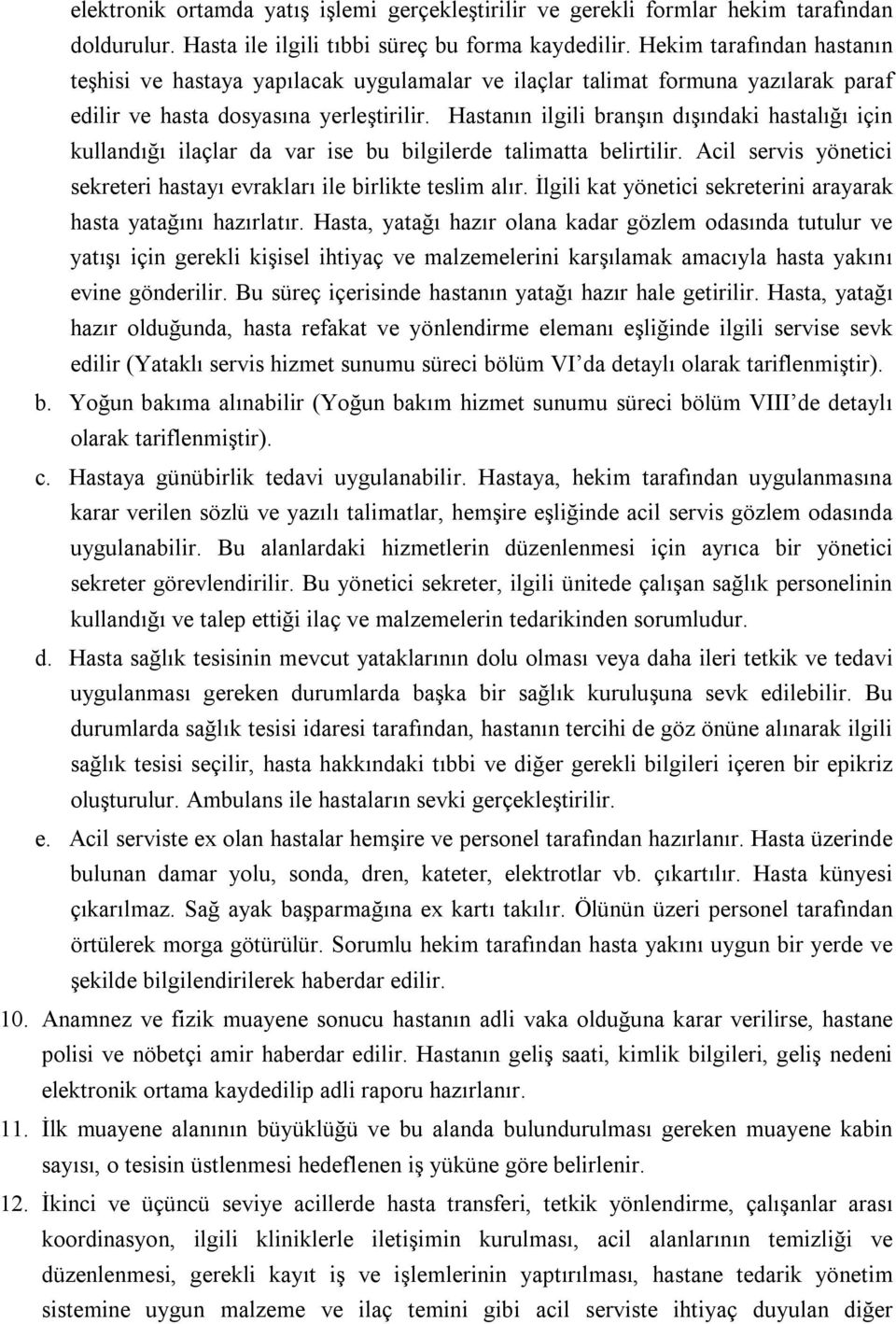 Hastanın ilgili branşın dışındaki hastalığı için kullandığı ilaçlar da var ise bu bilgilerde talimatta belirtilir. Acil servis yönetici sekreteri hastayı evrakları ile birlikte teslim alır.