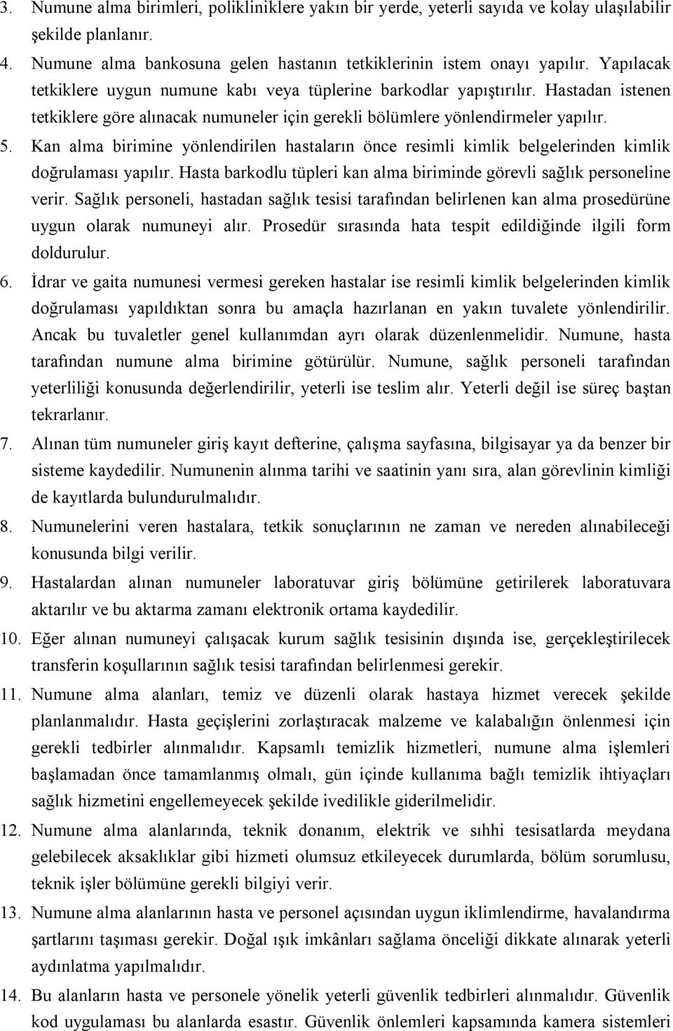 Kan alma birimine yönlendirilen hastaların önce resimli kimlik belgelerinden kimlik doğrulaması yapılır. Hasta barkodlu tüpleri kan alma biriminde görevli sağlık personeline verir.