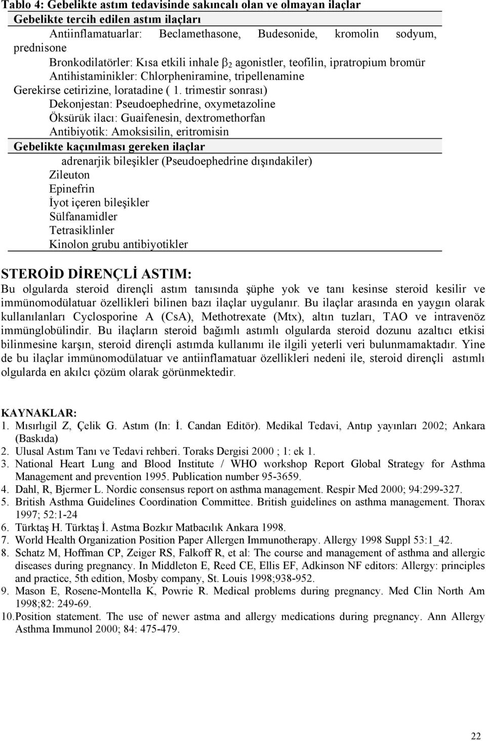 trimestir sonrası) Dekonjestan: Pseudoephedrine, oxymetazoline Öksürük ilacı: Guaifenesin, dextromethorfan Antibiyotik: Amoksisilin, eritromisin Gebelikte kaçınılması gereken ilaçlar adrenarjik