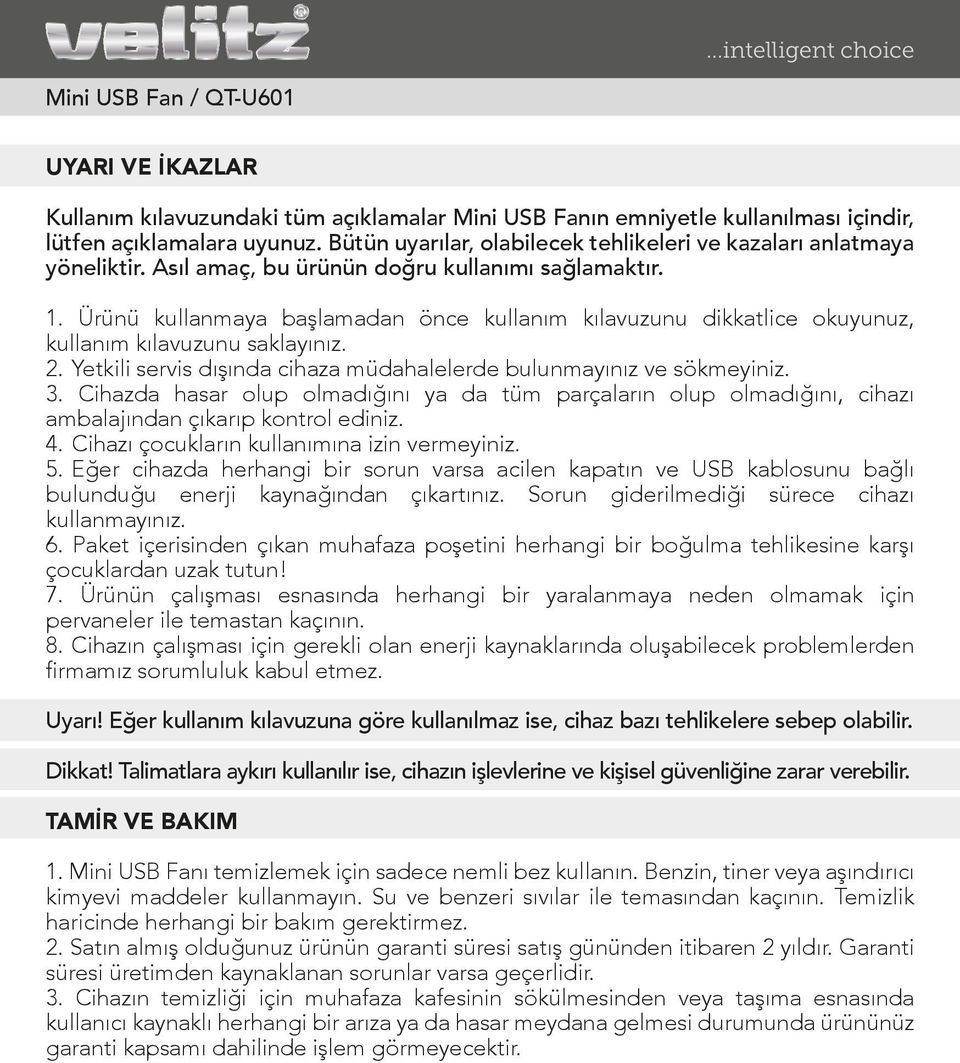 Ürünü kullanmaya başlamadan önce kullanım kılavuzunu dikkatlice okuyunuz, kullanım kılavuzunu saklayınız. 2. Yetkili servis dışında cihaza müdahalelerde bulunmayınız ve sökmeyiniz. 3.