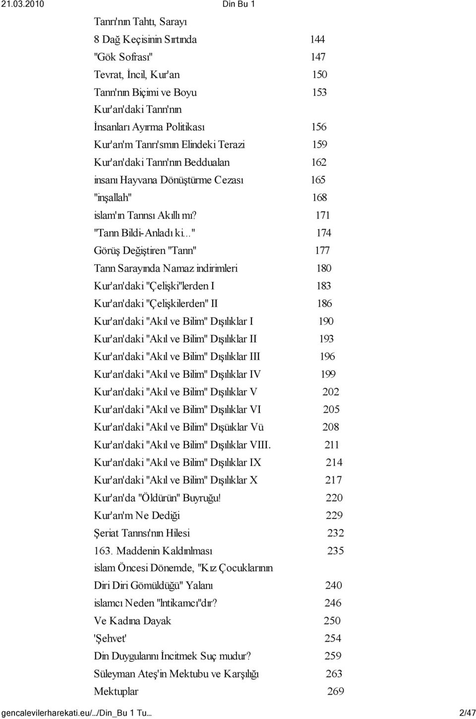 .." 174 Görüş Değiştiren "Tann" 177 Tann Sarayında Namaz indirimleri 180 Kur'an'daki "Çelişki"lerden I 183 Kur'an'daki "Çelişkilerden" II 186 Kur'an'daki "Akıl ve Bilim" Dışılıklar I 190 Kur'an'daki